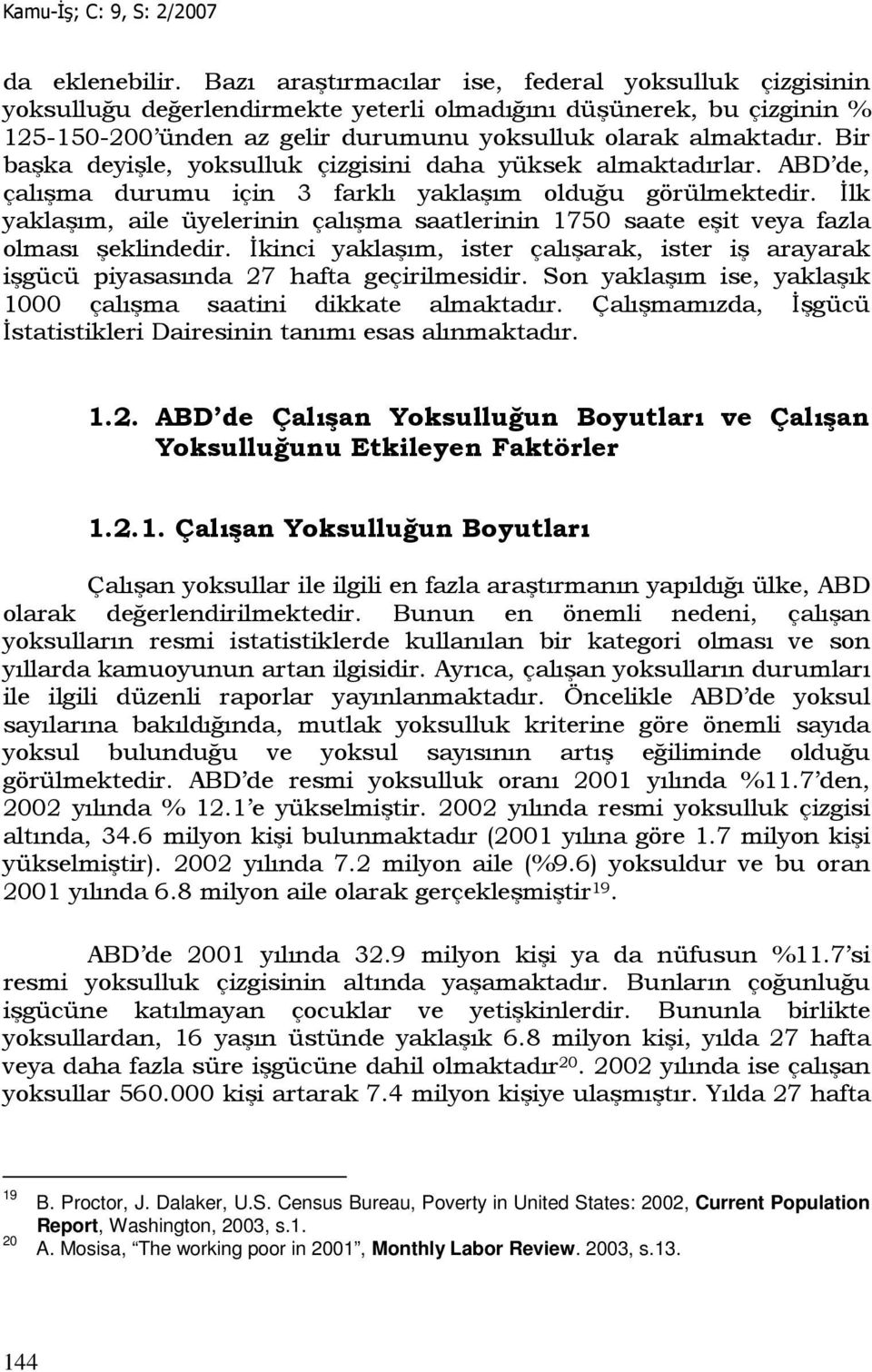 Bir başka deyişle, yoksulluk çizgisini daha yüksek almaktadırlar. ABD de, çalışma durumu için 3 farklı yaklaşım olduğu görülmektedir.