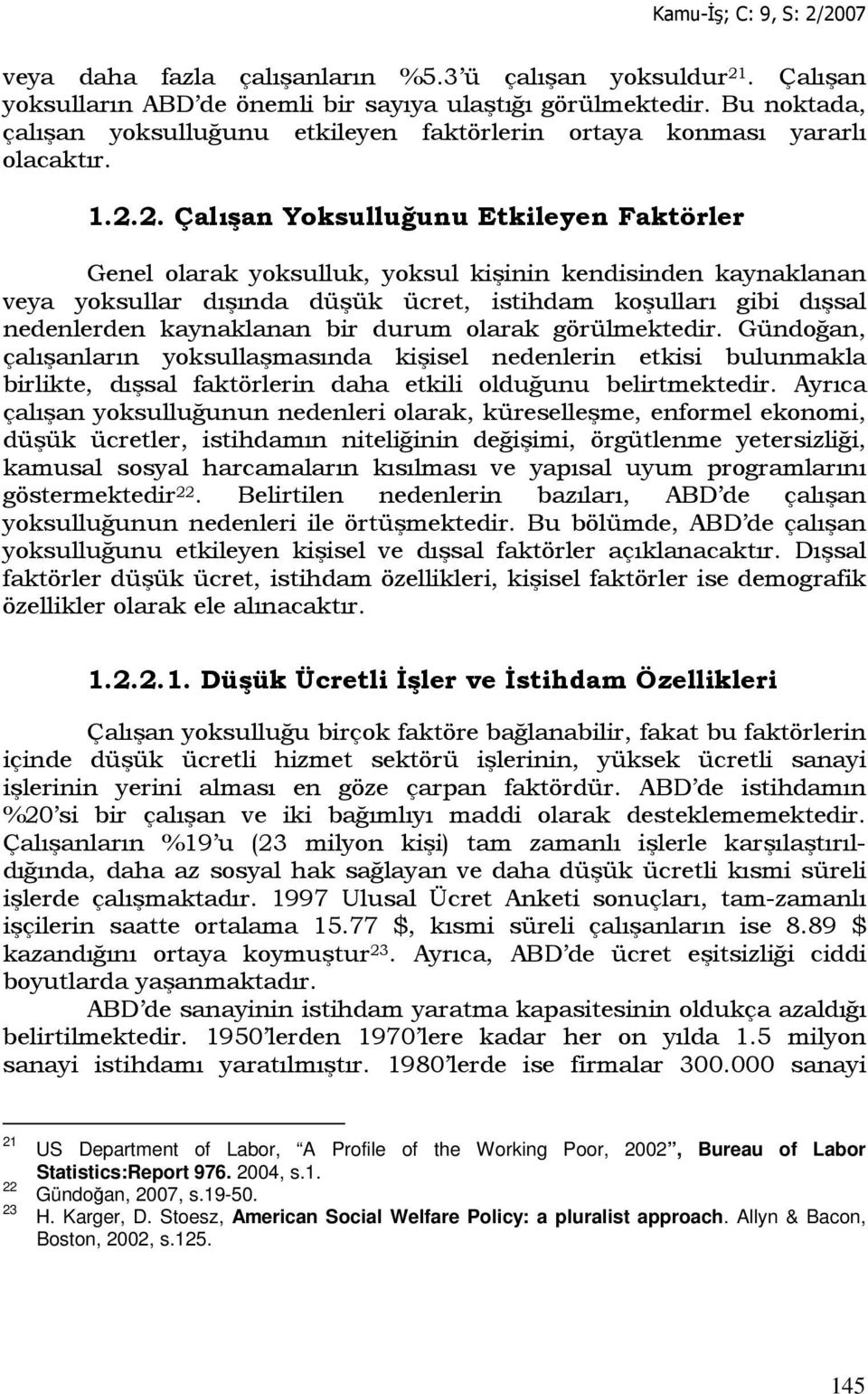 2. Çalışan Yoksulluğunu Etkileyen Faktörler Genel olarak yoksulluk, yoksul kişinin kendisinden kaynaklanan veya yoksullar dışında düşük ücret, istihdam koşulları gibi dışsal nedenlerden kaynaklanan