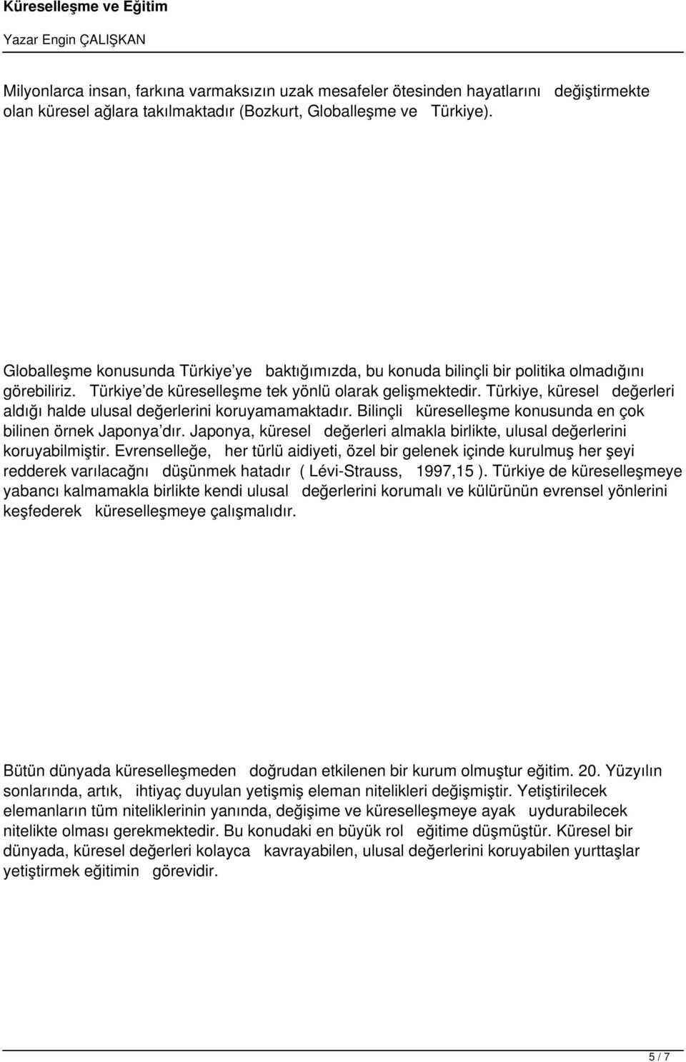 Türkiye, küresel değerleri aldığı halde ulusal değerlerini koruyamamaktadır. Bilinçli küreselleşme konusunda en çok bilinen örnek Japonya dır.