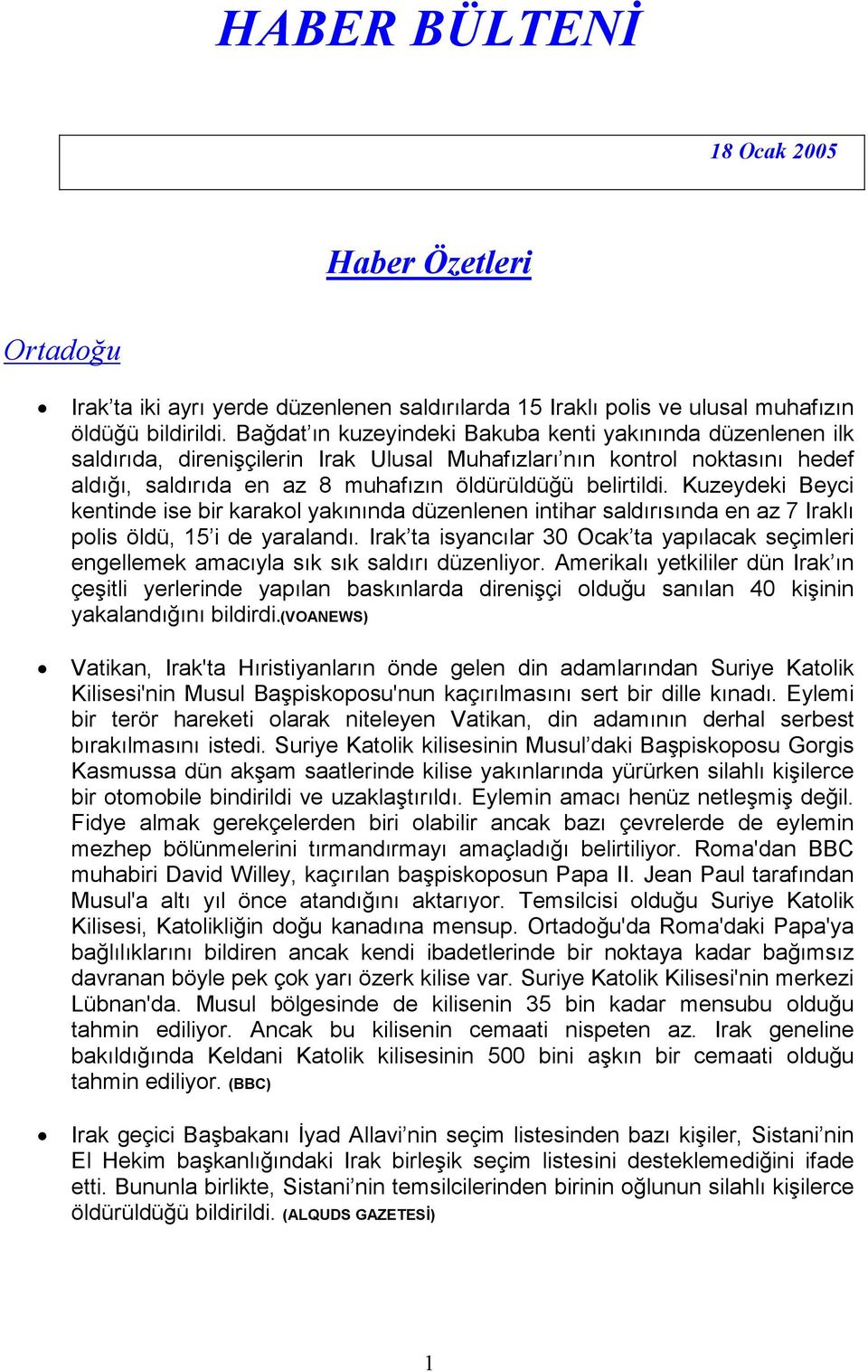 Kuzeydeki Beyci kentinde ise bir karakol yakınında düzenlenen intihar saldırısında en az 7 Iraklı polis öldü, 15 i de yaralandı.