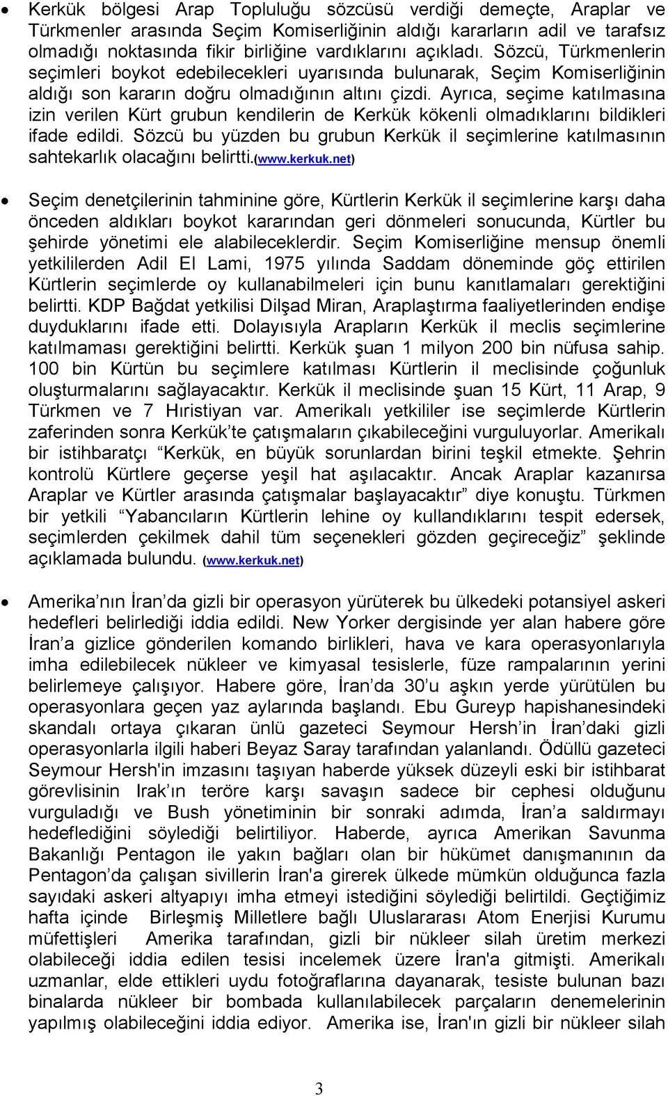 Ayrıca, seçime katılmasına izin verilen Kürt grubun kendilerin de Kerkük kökenli olmadıklarını bildikleri ifade edildi.