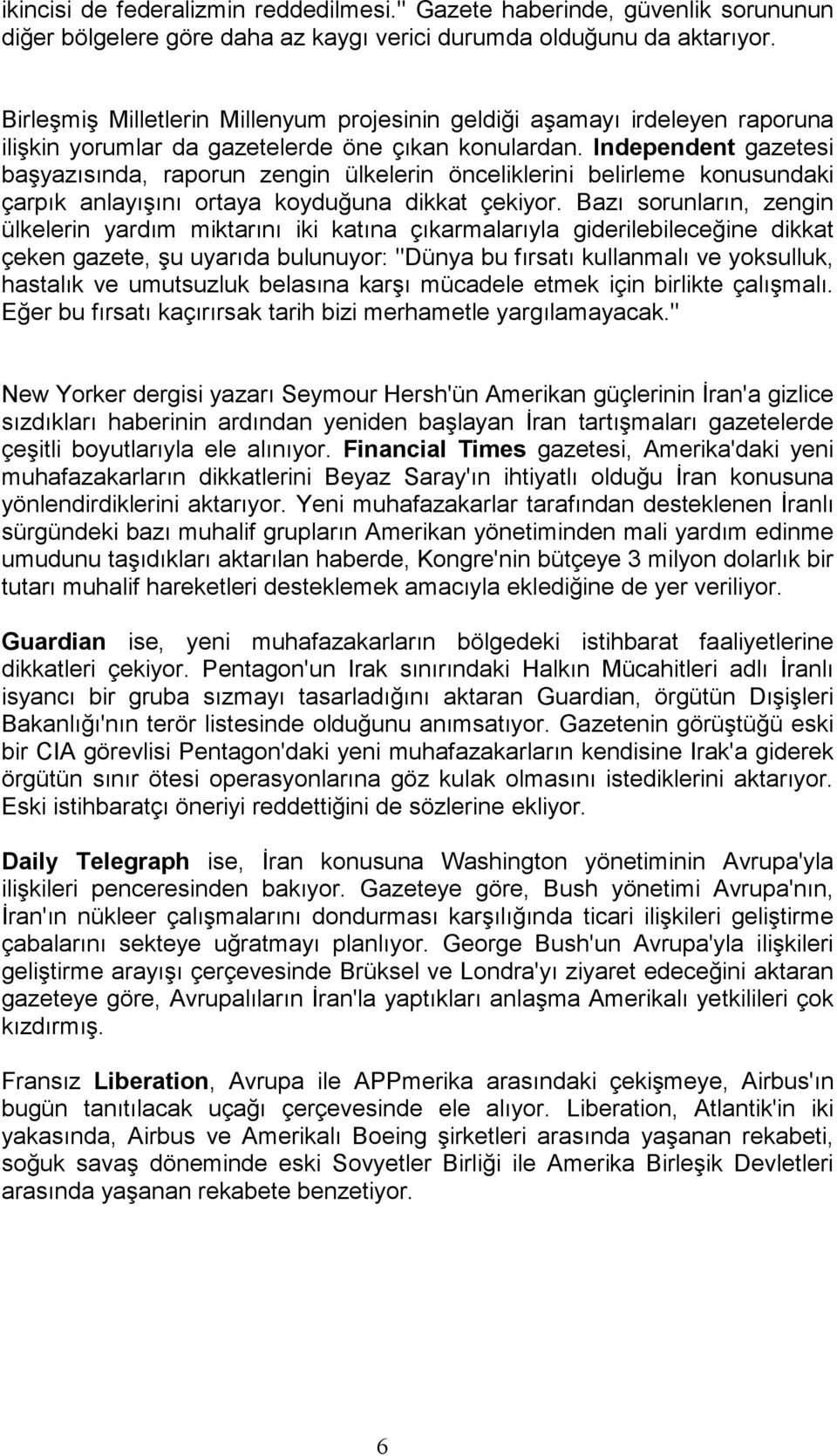 Independent gazetesi başyazısında, raporun zengin ülkelerin önceliklerini belirleme konusundaki çarpık anlayışını ortaya koyduğuna dikkat çekiyor.