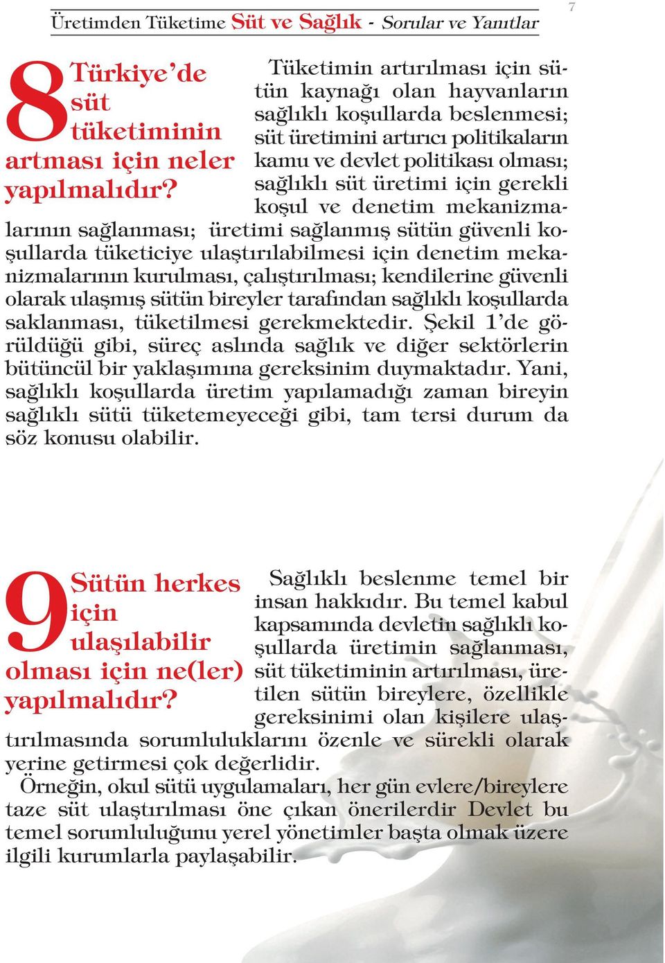 koşul ve denetim mekanizmalarının sağlanması; üretimi sağlanmış sütün güvenli koşullarda tüketiciye ulaştırılabilmesi için denetim mekanizmalarının kurulması, çalıştırılması; kendilerine güvenli