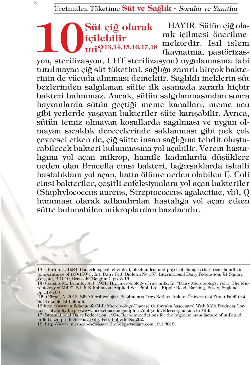 Sağlıklı ineklerin süt bezlerinden salgılanan sütte ilk aşamada zararlı hiçbir bakteri bulunmaz.