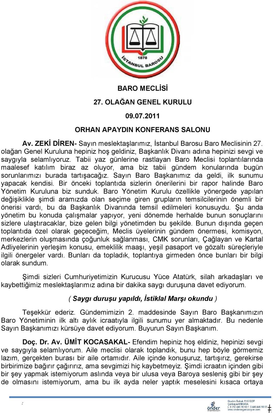 Tabii yaz günlerine rastlayan Baro Meclisi toplantılarında maalesef katılım biraz az oluyor, ama biz tabii gündem konularında bugün sorunlarımızı burada tartışacağız.