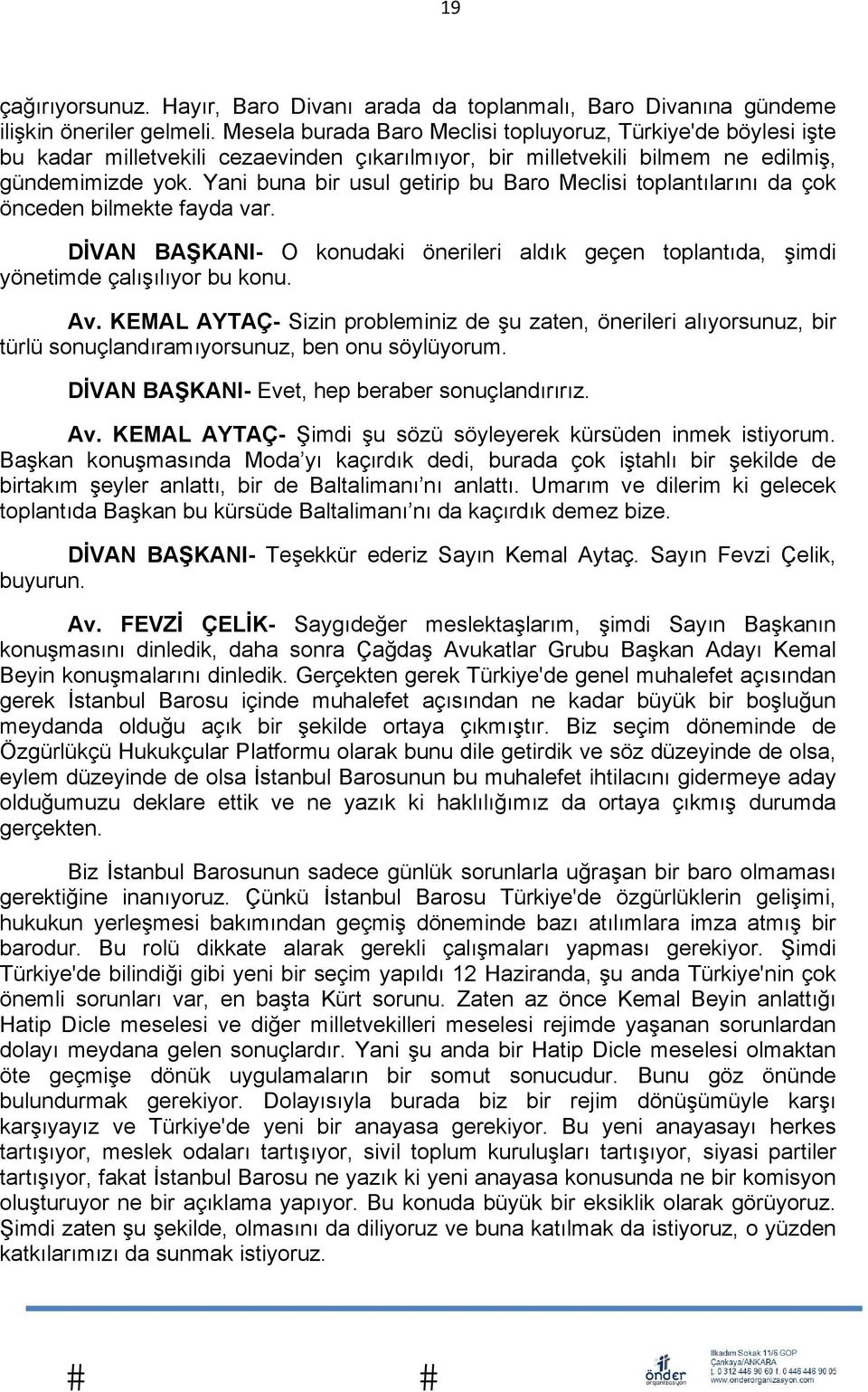 Yani buna bir usul getirip bu Baro Meclisi toplantılarını da çok önceden bilmekte fayda var. DİVAN BAŞKANI- O konudaki önerileri aldık geçen toplantıda, şimdi yönetimde çalışılıyor bu konu. Av.