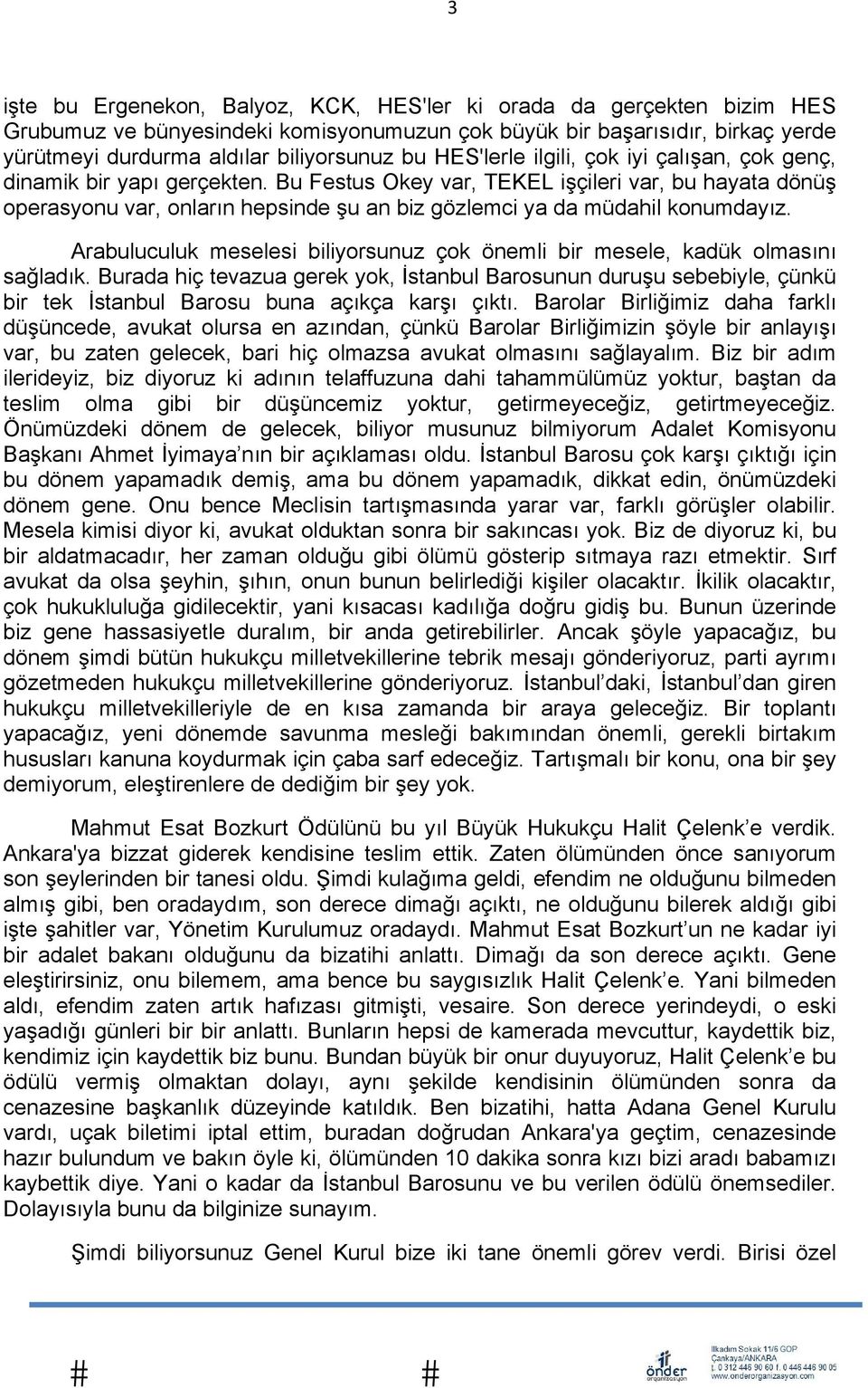 Bu Festus Okey var, TEKEL işçileri var, bu hayata dönüş operasyonu var, onların hepsinde şu an biz gözlemci ya da müdahil konumdayız.