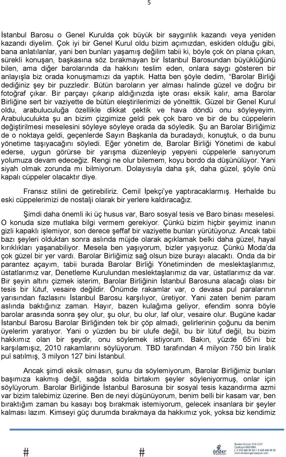 bir İstanbul Barosundan büyüklüğünü bilen, ama diğer barolarında da hakkını teslim eden, onlara saygı gösteren bir anlayışla biz orada konuşmamızı da yaptık.