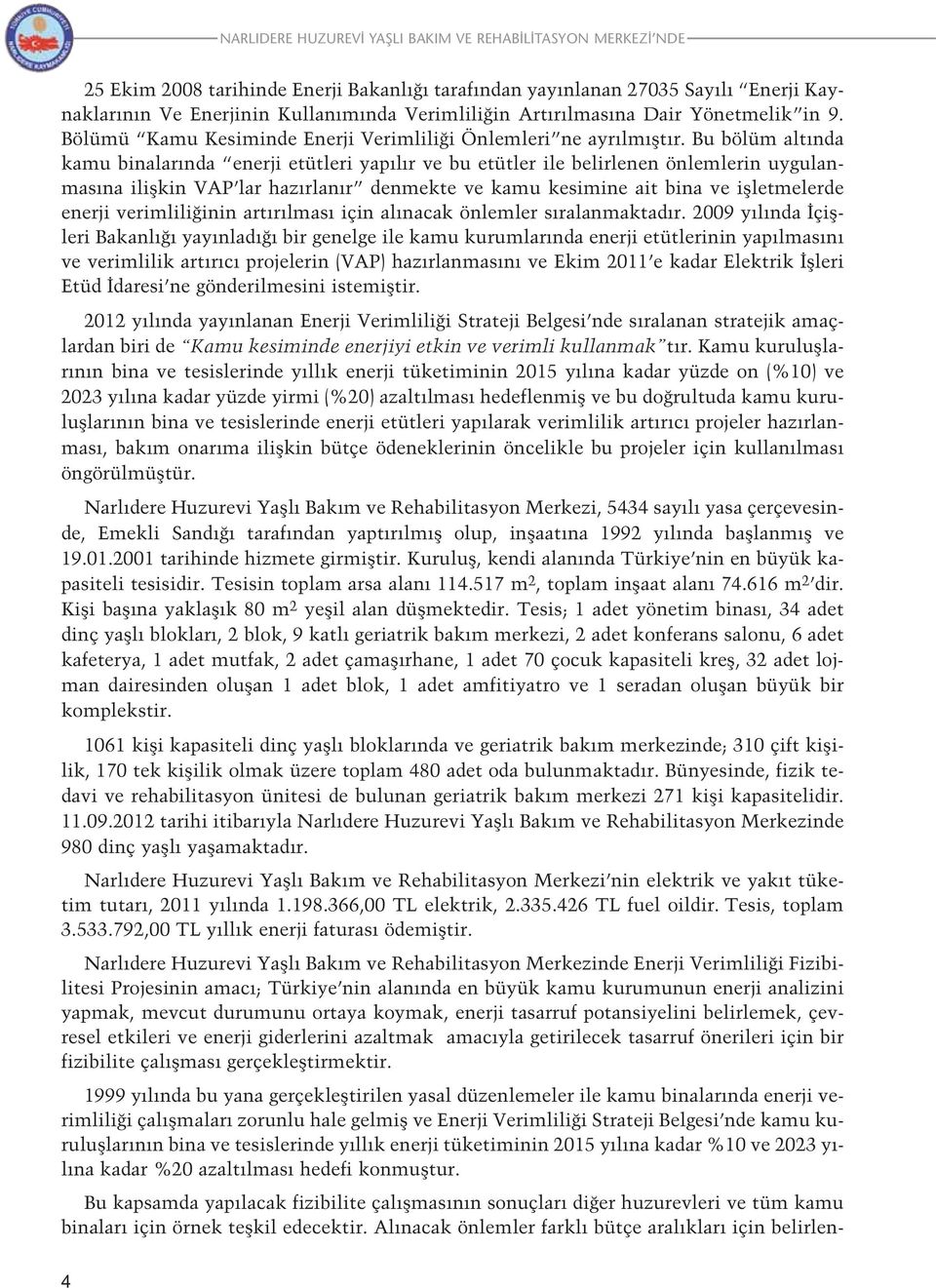 Bu bölüm alt nda kamu binalar nda enerji etütleri yap l r ve bu etütler ile belirlenen önlemlerin uygulanmas na iliflkin VAP lar haz rlan r denmekte ve kamu kesimine ait bina ve iflletmelerde enerji