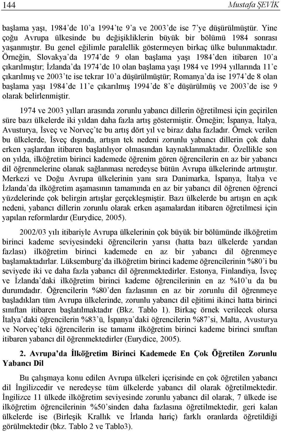 Örneğin, Slovakya da 1974 de 9 olan başlama yaşı 1984 den itibaren 10 a çıkarılmıştır; İzlanda da 1974 de 10 olan başlama yaşı 1984 ve 1994 yıllarında 11 e çıkarılmış ve 2003 te ise tekrar 10 a