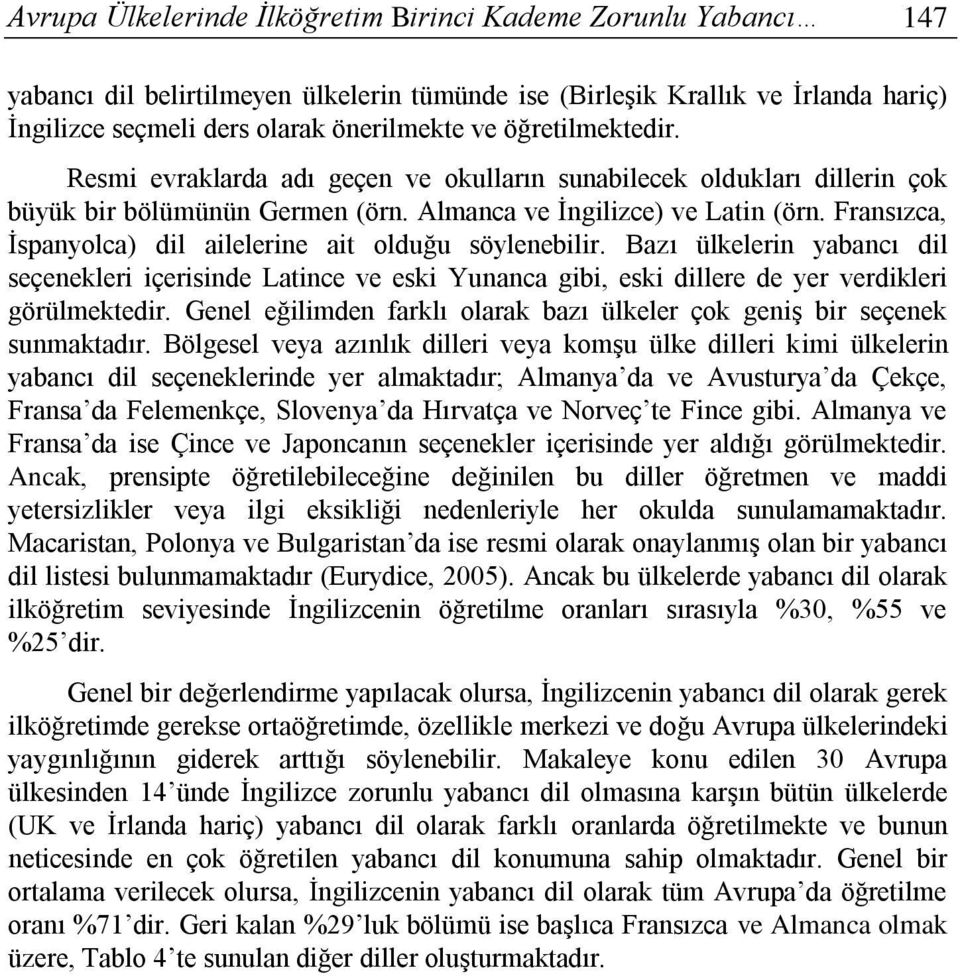 Fransızca, İspanyolca) dil ailelerine ait olduğu söylenebilir. Bazı ülkelerin yabancı dil seçenekleri içerisinde Latince ve eski Yunanca gibi, eski dillere de yer verdikleri görülmektedir.