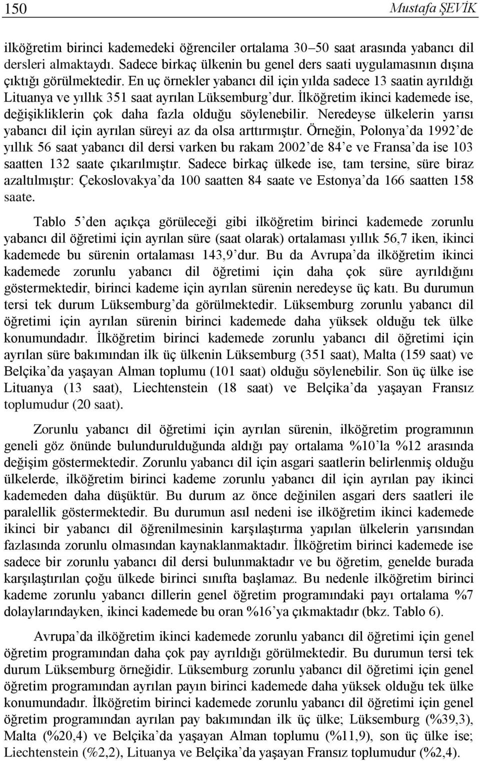 En uç örnekler yabancı dil için yılda sadece 13 saatin ayrıldığı Lituanya ve yıllık 351 saat ayrılan Lüksemburg dur. İlköğretim ikinci kademede ise, değişikliklerin çok daha fazla olduğu söylenebilir.