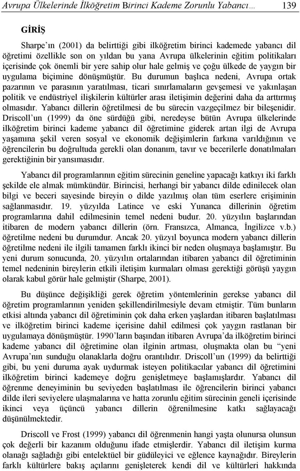 Bu durumun başlıca nedeni, Avrupa ortak pazarının ve parasının yaratılması, ticari sınırlamaların gevşemesi ve yakınlaşan politik ve endüstriyel ilişkilerin kültürler arası iletişimin değerini daha