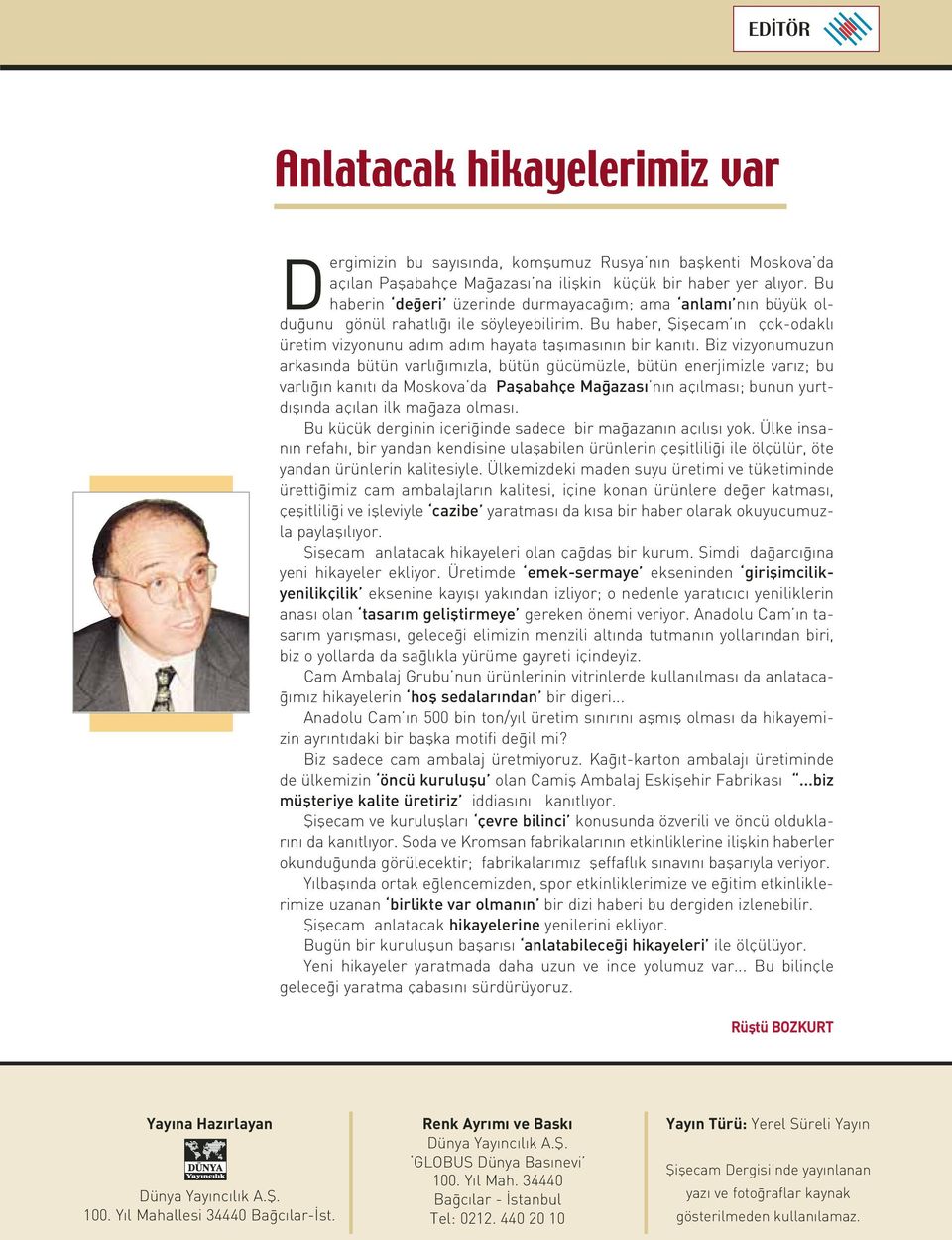 Biz vizyonumuzun arkas nda bütün varl m zla, bütün gücümüzle, bütün enerjimizle var z; bu varl n kan t da Moskova da Paflabahçe Ma azas n n aç lmas ; bunun yurtd fl nda aç lan ilk ma aza olmas.