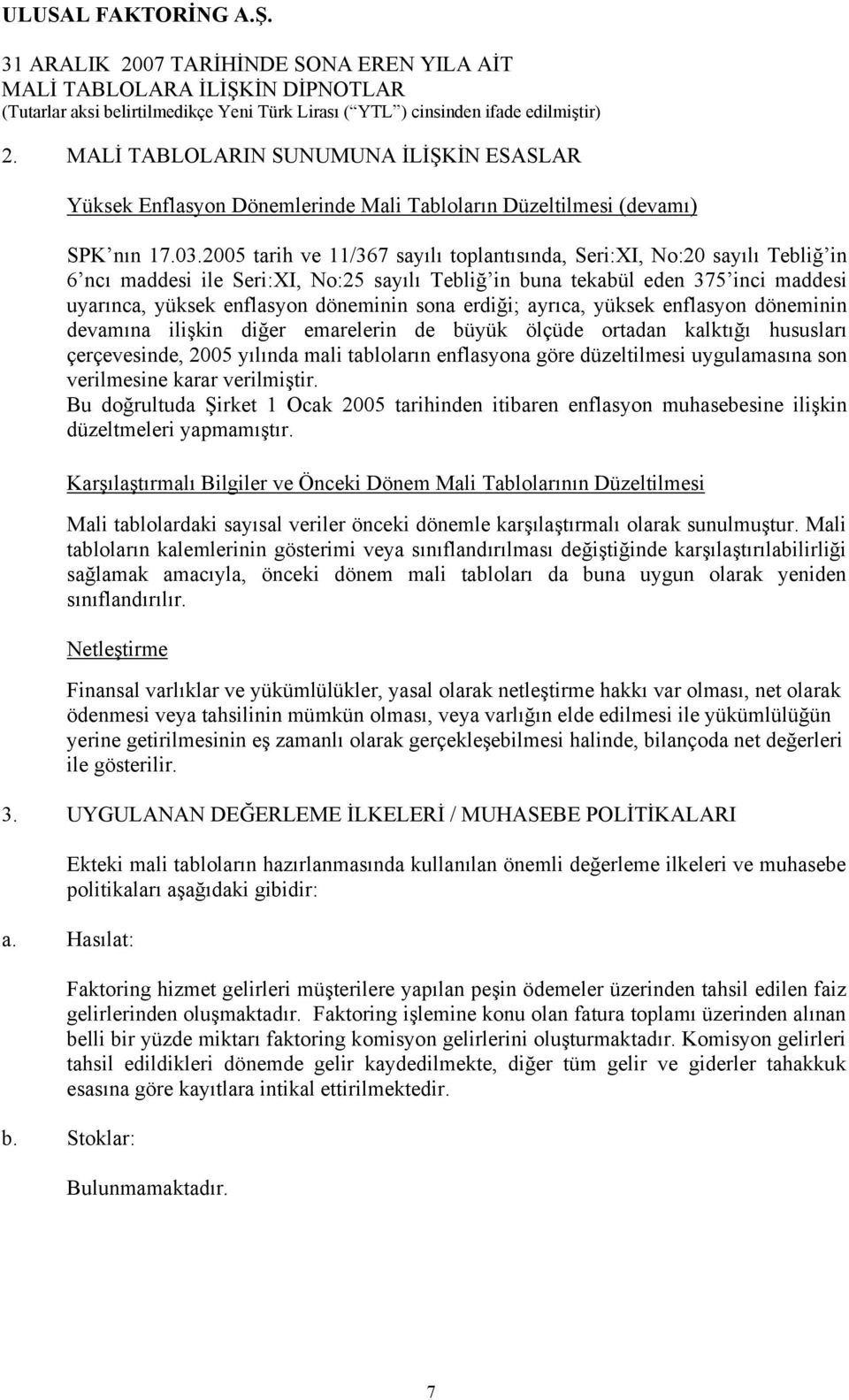 2005 tarih ve 11/367 sayılı toplantısında, Seri:XI, No:20 sayılı Tebliğ in 6 ncı maddesi ile Seri:XI, No:25 sayılı Tebliğ in buna tekabül eden 375 inci maddesi uyarınca, yüksek enflasyon döneminin