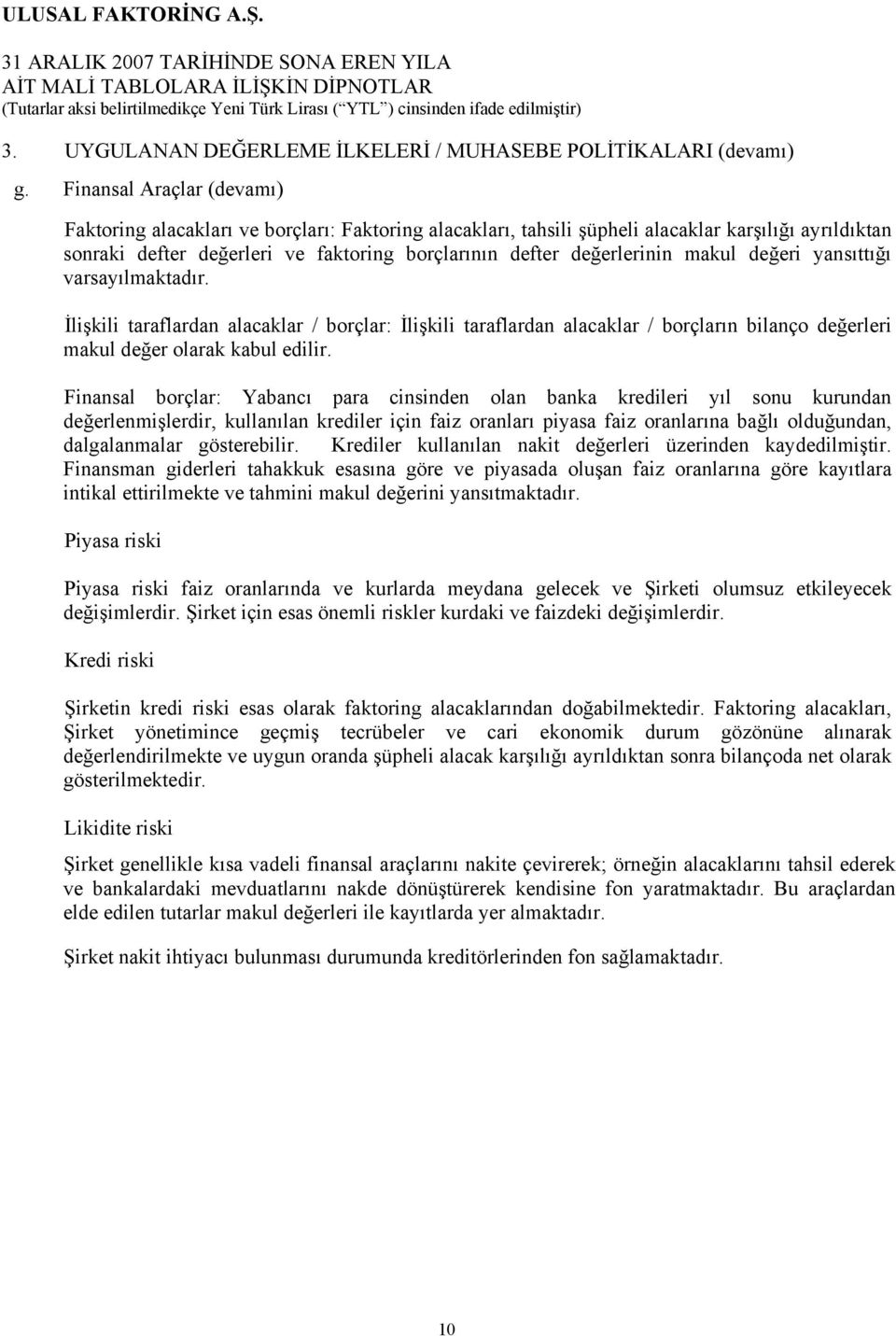 makul değeri yansıttığı varsayılmaktadır. İlişkili taraflardan alacaklar / borçlar: İlişkili taraflardan alacaklar / borçların bilanço değerleri makul değer olarak kabul edilir.