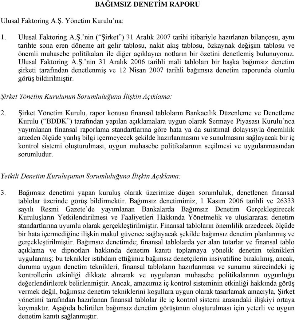 nin ( Şirket ) tarihi itibariyle hazırlanan bilançosu, aynı tarihte sona eren döneme ait gelir tablosu, nakit akış tablosu, özkaynak değişim tablosu ve önemli muhasebe politikaları ile diğer