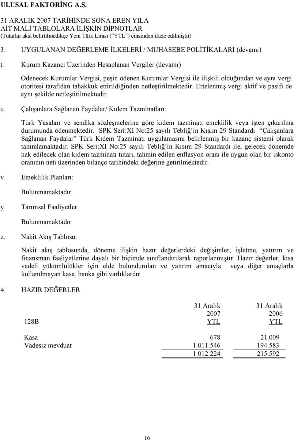 netleştirilmektedir. Ertelenmiş vergi aktif ve pasifi de aynı şekilde netleştirilmektedir. u.