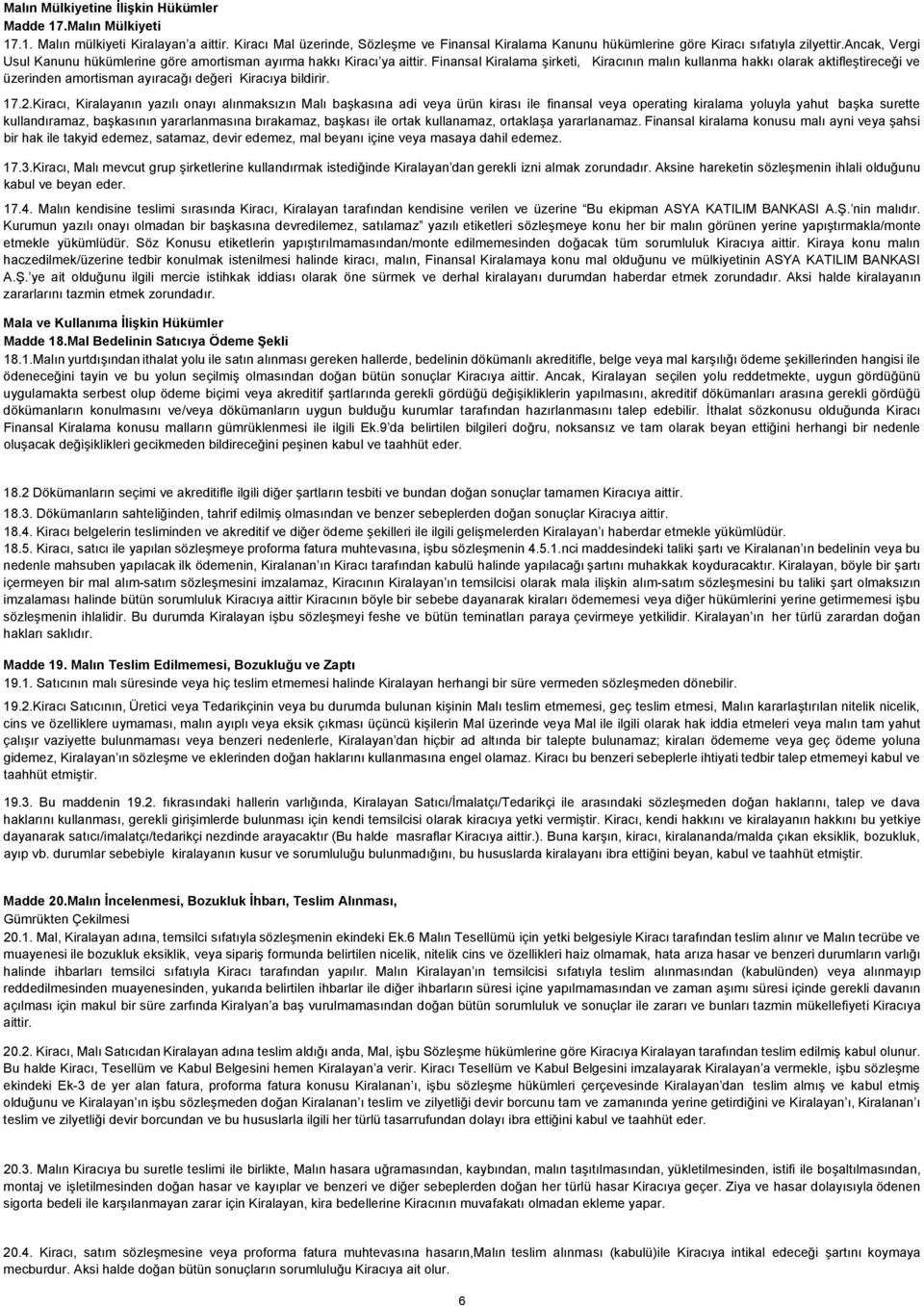 Finansal Kiralama şirketi, Kiracının malın kullanma hakkı olarak aktifleştireceği ve üzerinden amortisman ayıracağı değeri Kiracıya bildirir. 17.2.