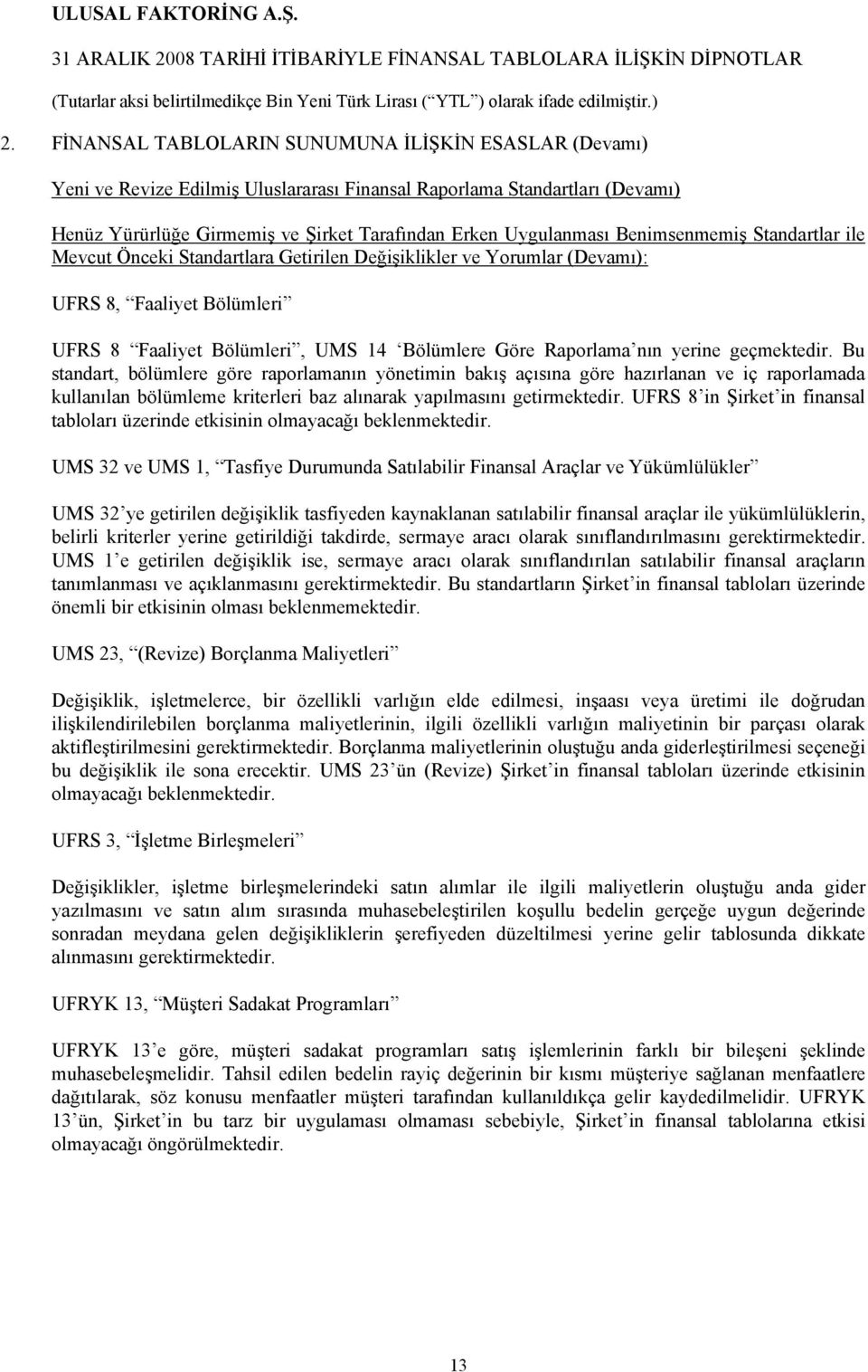 geçmektedir. Bu standart, bölümlere göre raporlamanın yönetimin bakış açısına göre hazırlanan ve iç raporlamada kullanılan bölümleme kriterleri baz alınarak yapılmasını getirmektedir.