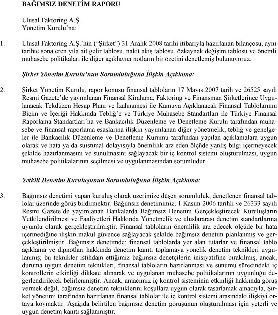 nin ( Şirket ) 31 Aralık 2008 tarihi itibarıyla hazırlanan bilançosu, aynı tarihte sona eren yıla ait gelir tablosu, nakit akış tablosu, özkaynak değişim tablosu ve önemli muhasebe politikaları ile