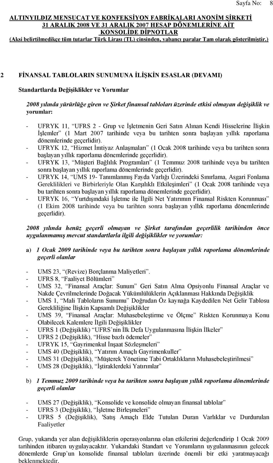 - UFRYK 12, Hizmet Ġmtiyaz AnlaĢmaları (1 Ocak 2008 tarihinde veya bu tarihten sonra baģlayan yıllık raporlama dönemlerinde geçerlidir).