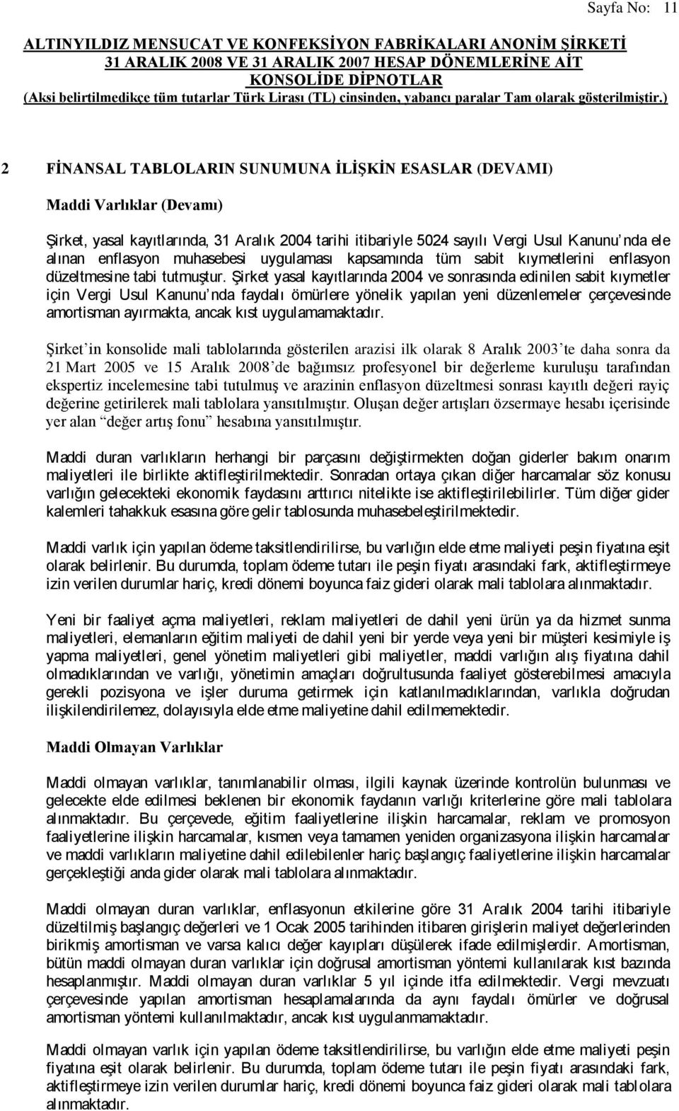 Şirket yasal kayıtlarında 2004 ve sonrasında edinilen sabit kıymetler için Vergi Usul Kanunu nda faydalı ömürlere yönelik yapılan yeni düzenlemeler çerçevesinde amortisman ayırmakta, ancak kıst