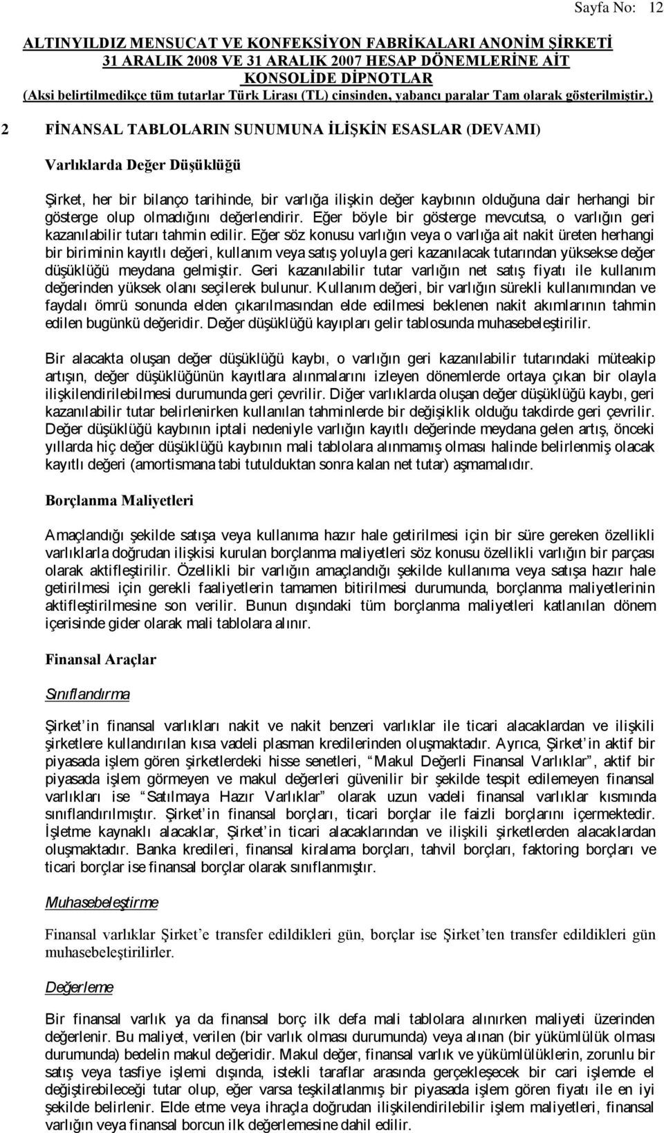 Eğer söz konusu varlığın veya o varlığa ait nakit üreten herhangi bir biriminin kayıtlı değeri, kullanım veya satış yoluyla geri kazanılacak tutarından yüksekse değer düşüklüğü meydana gelmiştir.