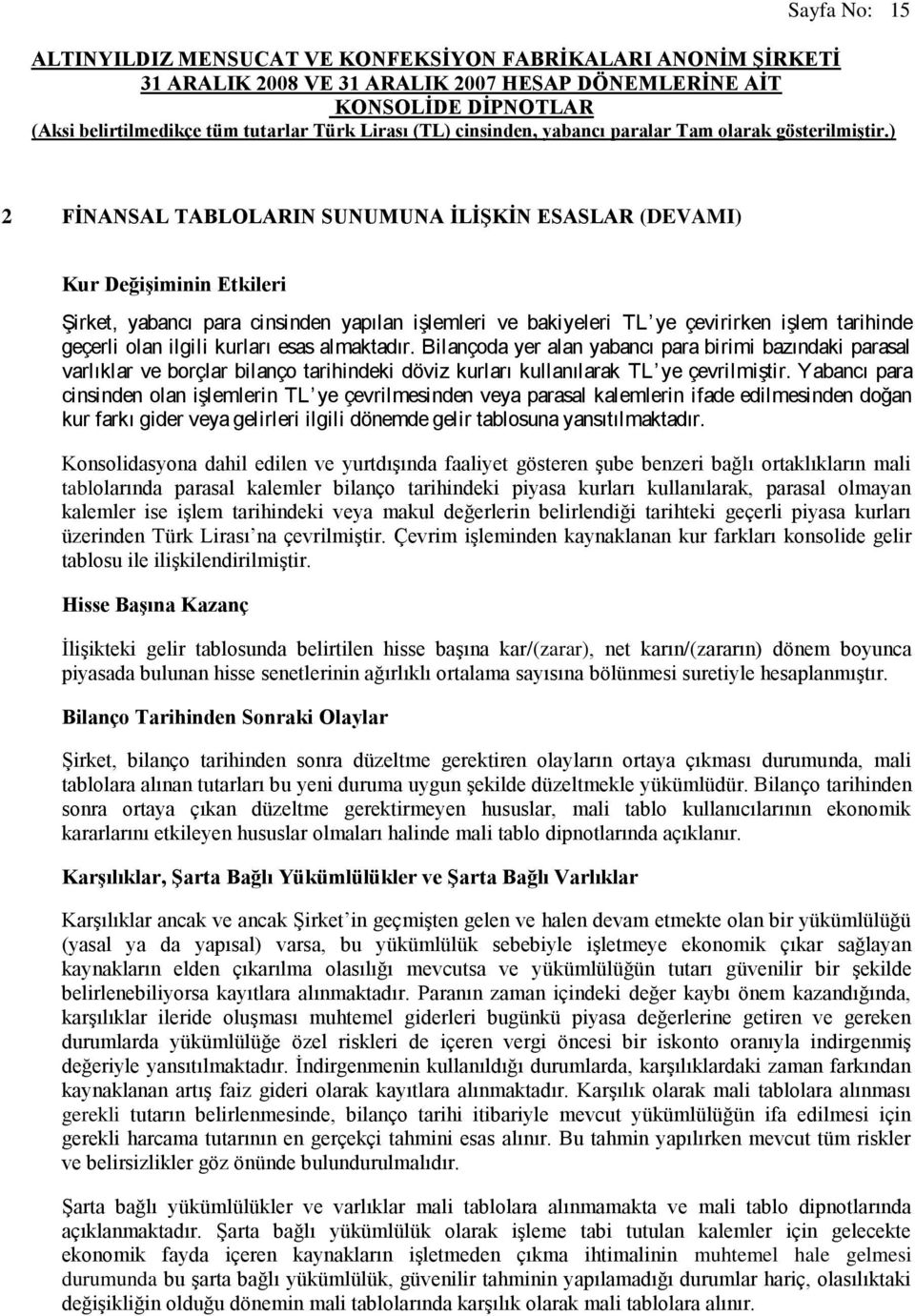 Yabancı para cinsinden olan işlemlerin TL ye çevrilmesinden veya parasal kalemlerin ifade edilmesinden doğan kur farkı gider veya gelirleri ilgili dönemde gelir tablosuna yansıtılmaktadır.