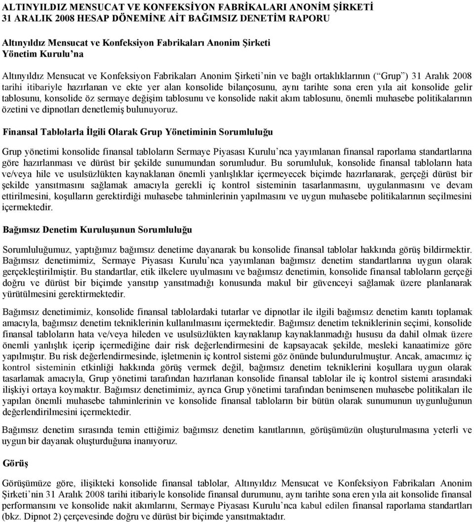 öz sermaye değiģim tablosunu ve konsolide nakit akım tablosunu, önemli muhasebe politikalarının özetini ve dipnotları denetlemiģ bulunuyoruz.