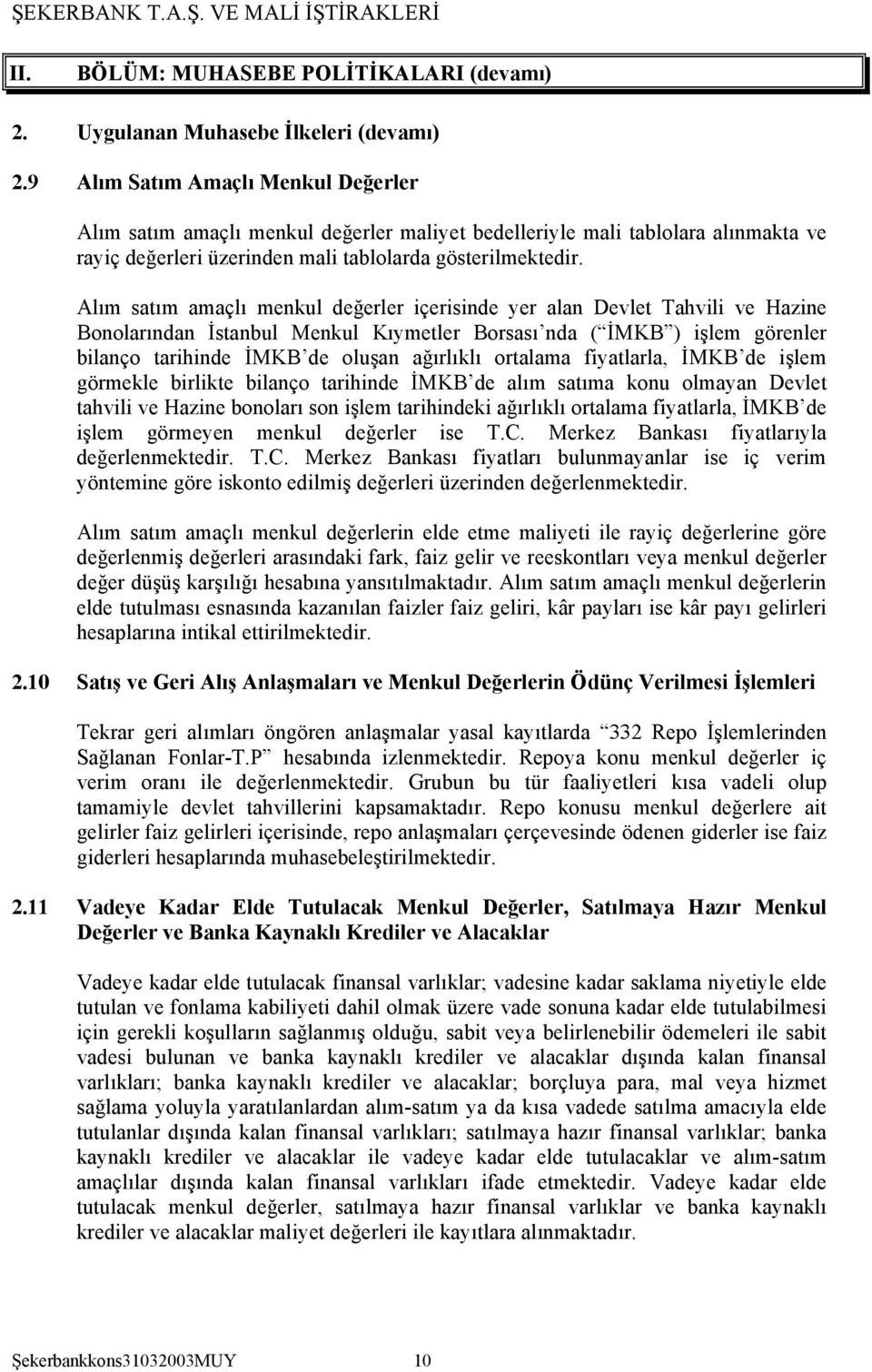 Alım satım amaçlı menkul değerler içerisinde yer alan Devlet Tahvili ve Hazine Bonolarından İstanbul Menkul Kıymetler Borsası nda ( İMKB ) işlem görenler bilanço tarihinde İMKB de oluşan ağırlıklı