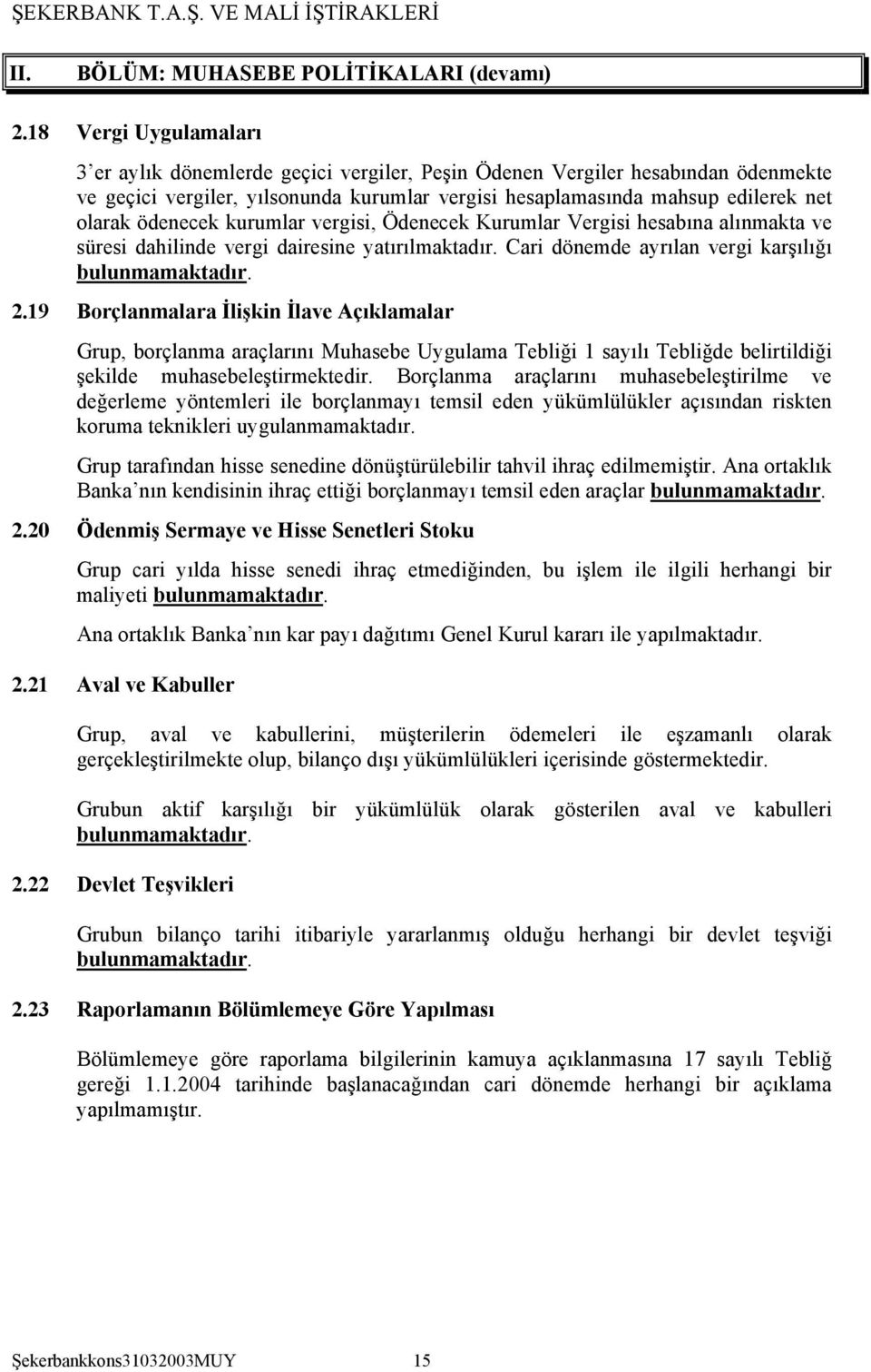 ödenecek kurumlar vergisi, Ödenecek Kurumlar Vergisi hesabına alınmakta ve süresi dahilinde vergi dairesine yatırılmaktadır. Cari dönemde ayrılan vergi karşılığı bulunmamaktadır. 2.