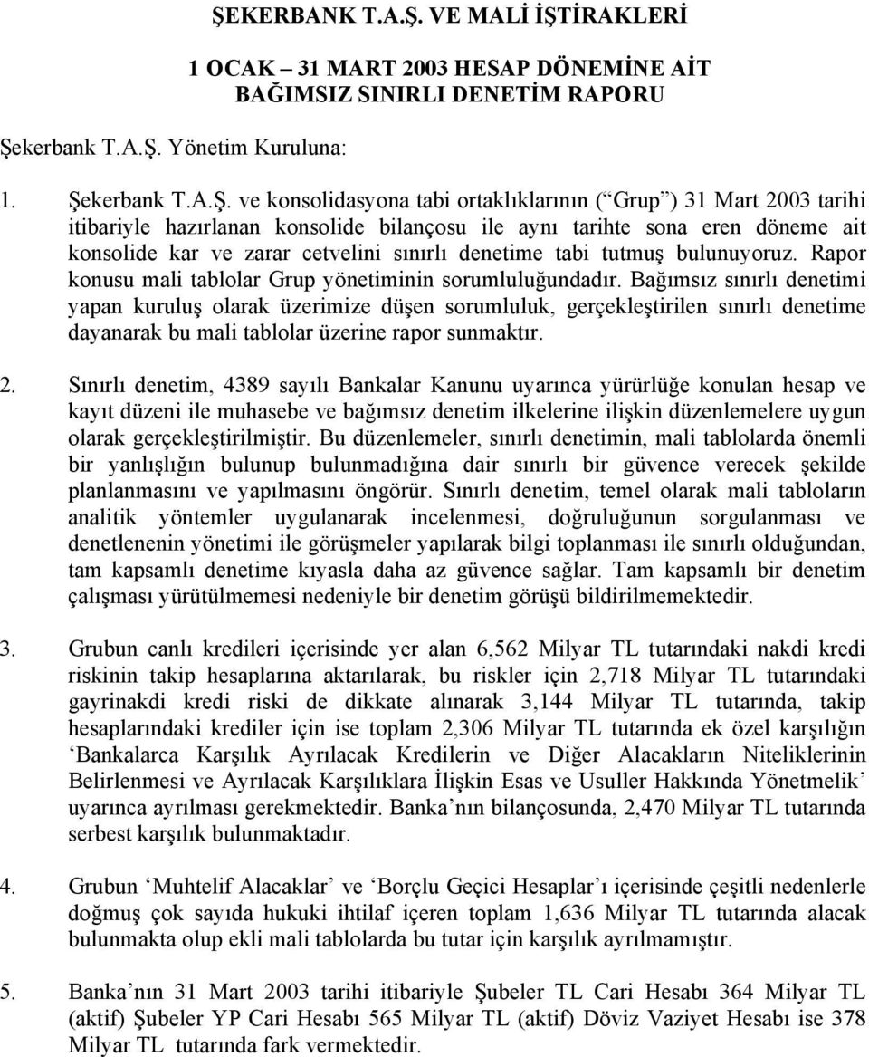 Rapor konusu mali tablolar Grup yönetiminin sorumluluğundadır.