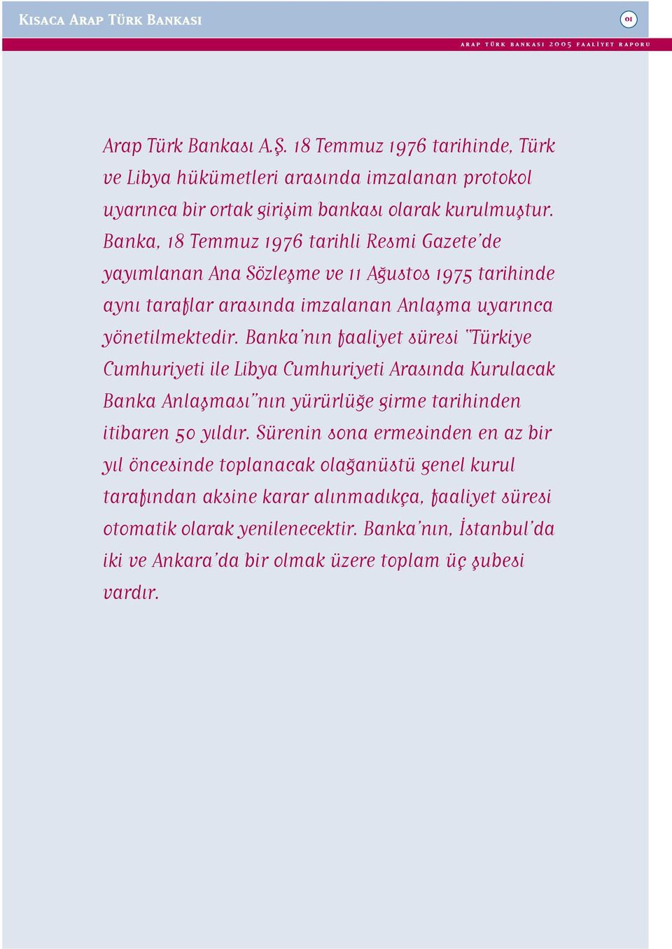 Banka, 18 Temmuz 1976 tarihli Resmi Gazete de yay mlanan Ana Sözleflme ve 11 A ustos 1975 tarihinde ayn taraflar aras nda imzalanan Anlaflma uyar nca yönetilmektedir.