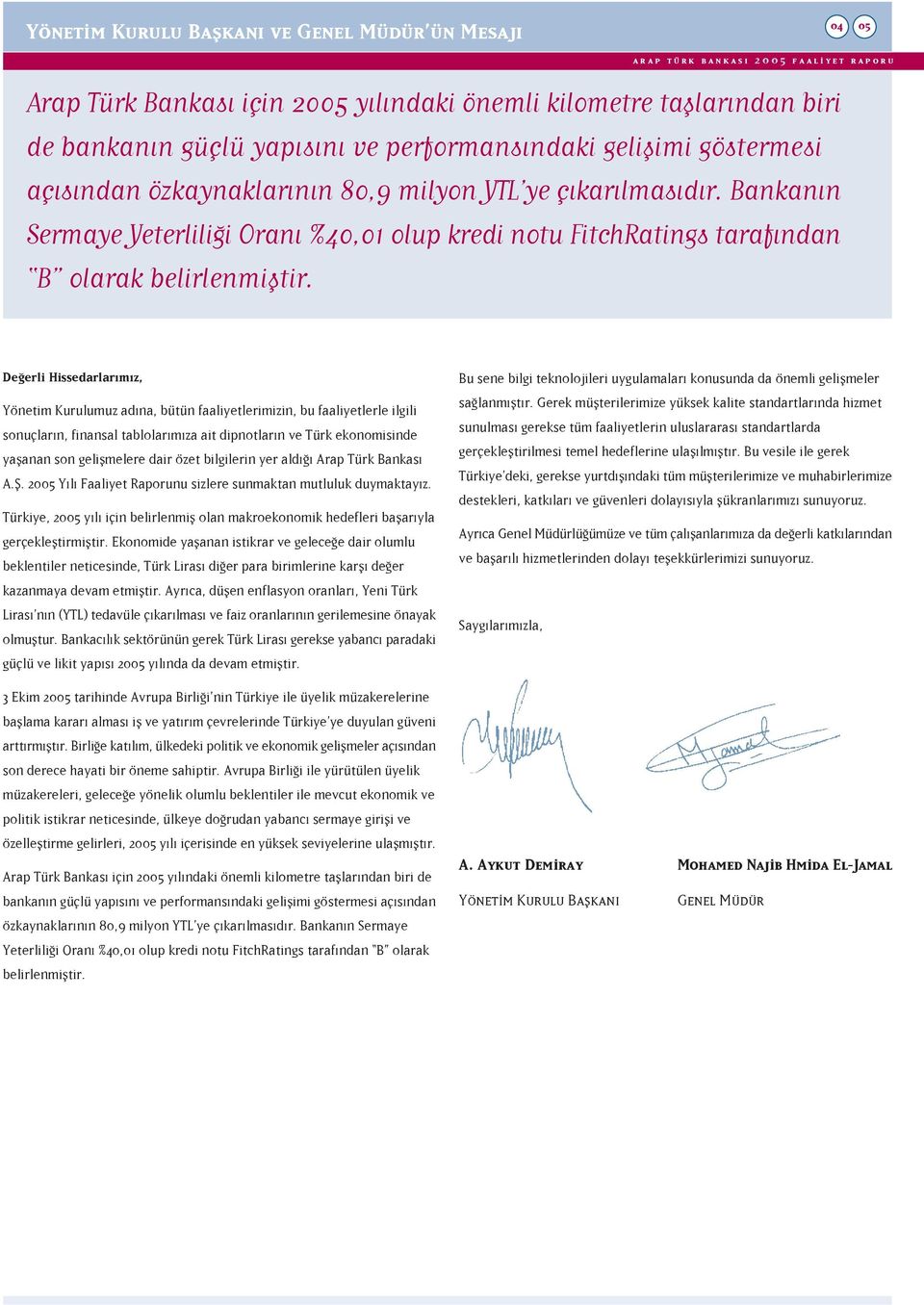 04 05 De erli Hissedarlar m z, Yönetim Kurulumuz ad na, bütün faaliyetlerimizin, bu faaliyetlerle ilgili sonuçlar n, finansal tablolar m za ait dipnotlar n ve Türk ekonomisinde yaflanan son