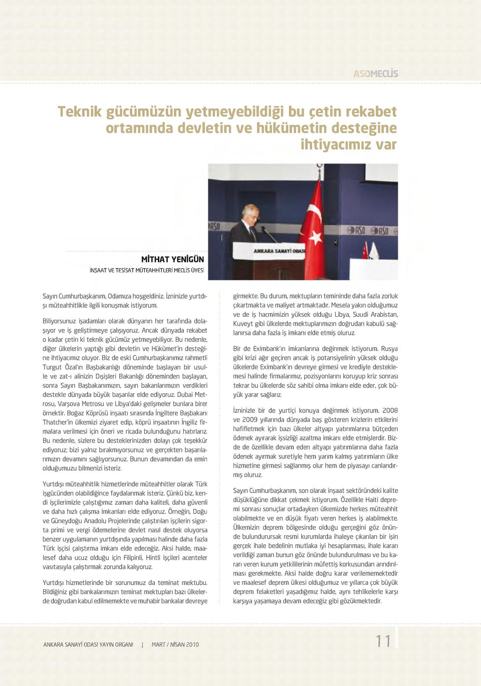 Ancak dünyada rekabet o kadar çetin ki teknik gücümüz yetmeyebiliyor. Bu nedenle, diğer ülkelerin yaptığı gibi devletin ve Hükümet'in desteğine ihtiyacımız oluyor.