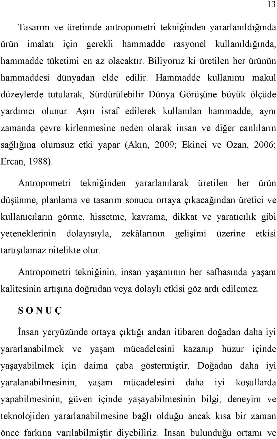 Aşırı israf edilerek kullanılan hammadde, aynı zamanda çevre kirlenmesine neden olarak insan ve diğer canlıların sağlığına olumsuz etki yapar (Akın, 2009; Ekinci ve Ozan, 2006; Ercan, 1988).