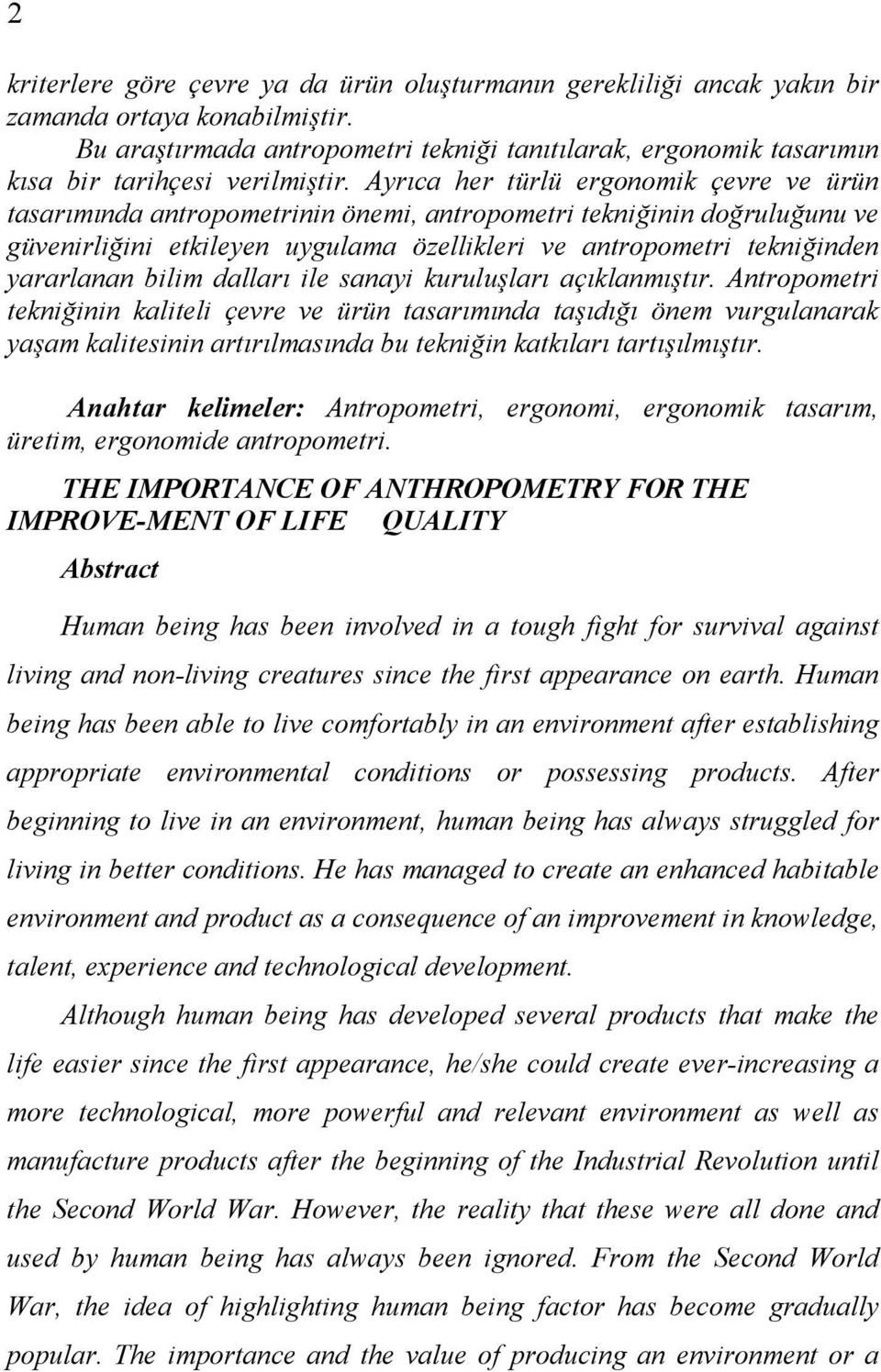 Ayrıca her türlü ergonomik çevre ve ürün tasarımında antropometrinin önemi, antropometri tekniğinin doğruluğunu ve güvenirliğini etkileyen uygulama özellikleri ve antropometri tekniğinden yararlanan