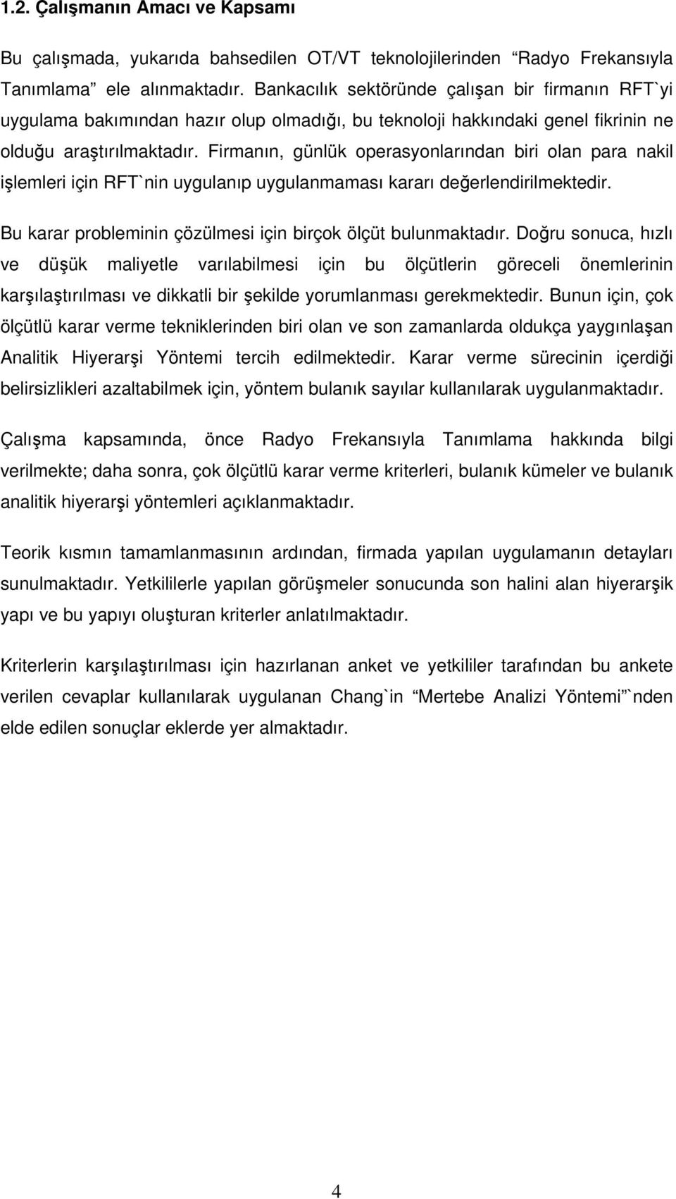 Firmanın, günlük operasyonlarından biri olan para nakil işlemleri için RFT`nin uygulanıp uygulanmaması kararı değerlendirilmektedir. Bu karar probleminin çözülmesi için birçok ölçüt bulunmaktadır.