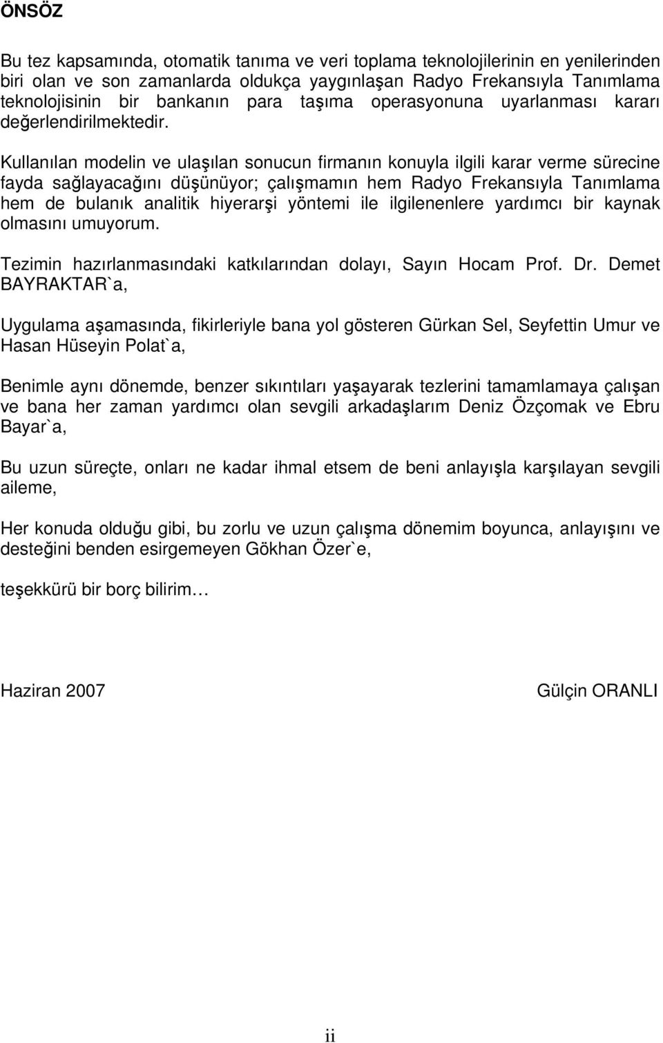 Kullanılan modelin ve ulaşılan sonucun firmanın konuyla ilgili karar verme sürecine fayda sağlayacağını düşünüyor; çalışmamın hem Radyo Frekansıyla Tanımlama hem de bulanık analitik hiyerarşi yöntemi