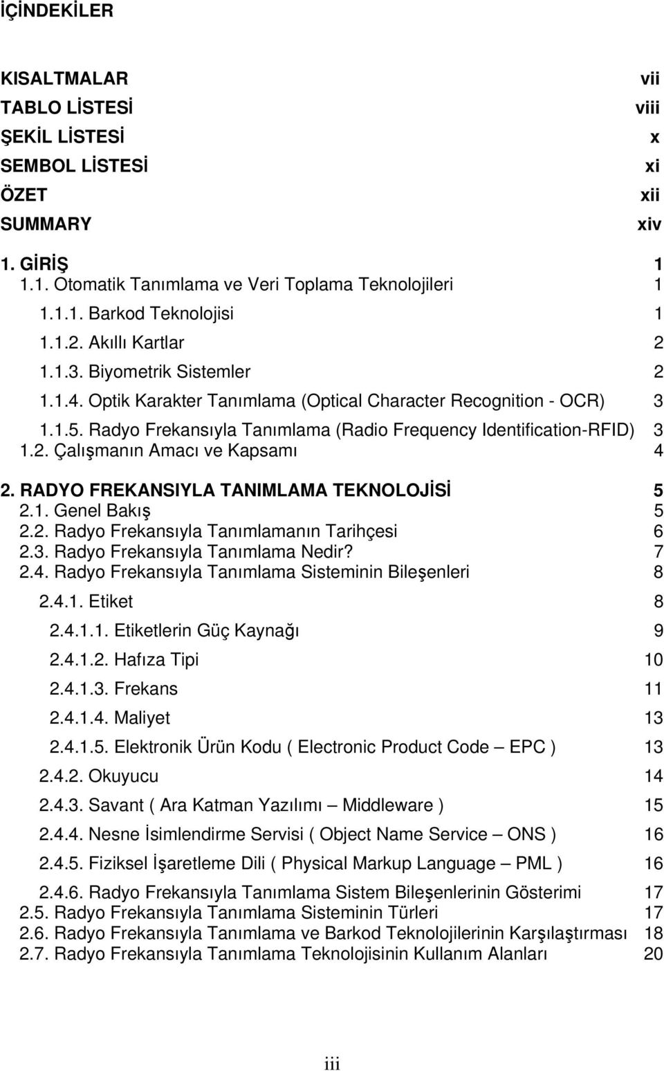 Radyo Frekansıyla Tanımlama (Radio Frequency Identification-RFID) 3 1.2. Çalışmanın Amacı ve Kapsamı 4 2. RADYO FREKANSIYLA TANIMLAMA TEKNOLOJİSİ 5 2.1. Genel Bakış 5 2.2. Radyo Frekansıyla Tanımlamanın Tarihçesi 6 2.