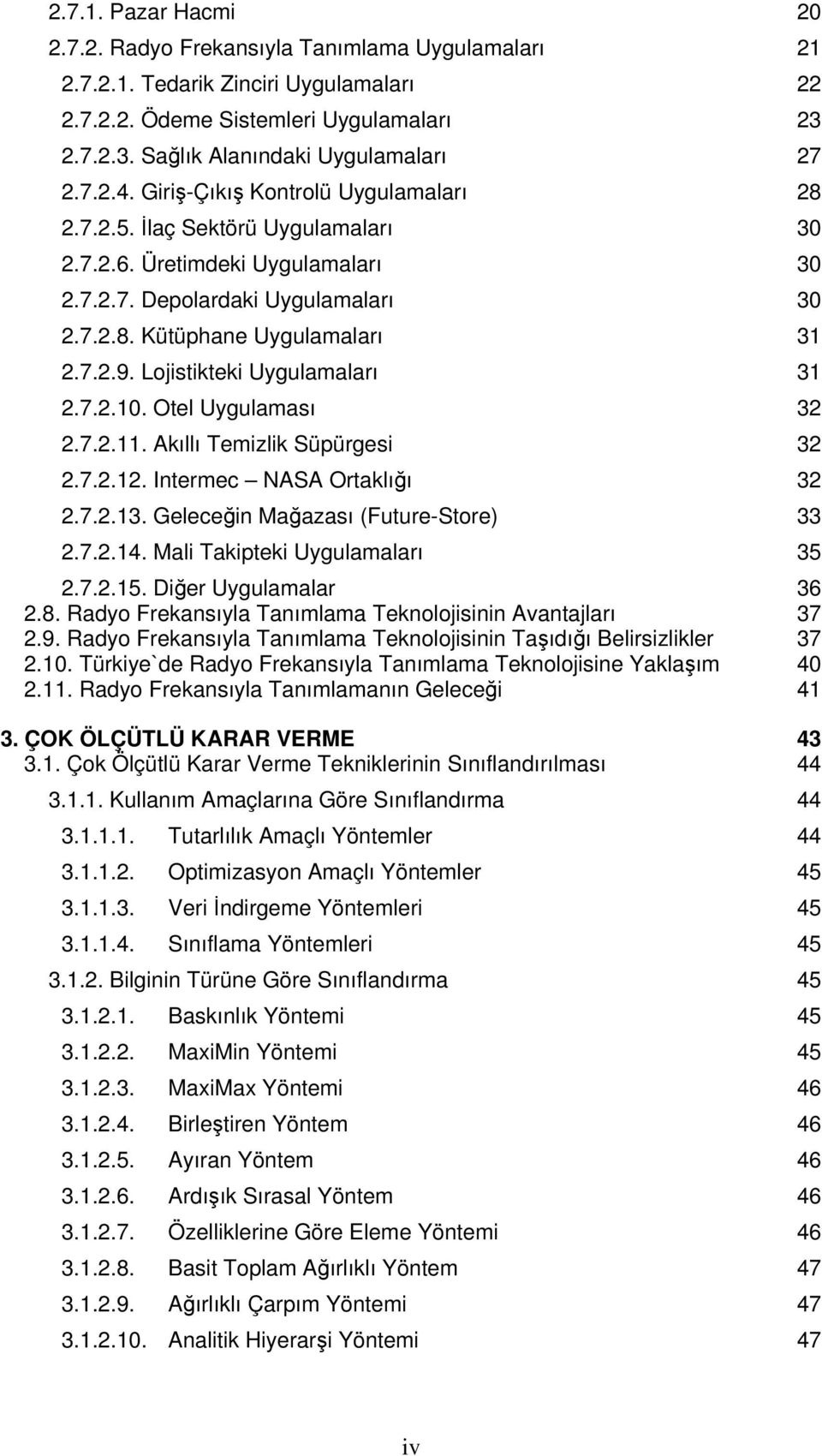 Lojistikteki Uygulamaları 31 2.7.2.10. Otel Uygulaması 32 2.7.2.11. Akıllı Temizlik Süpürgesi 32 2.7.2.12. Intermec NASA Ortaklığı 32 2.7.2.13. Geleceğin Mağazası (Future-Store) 33 2.7.2.14.