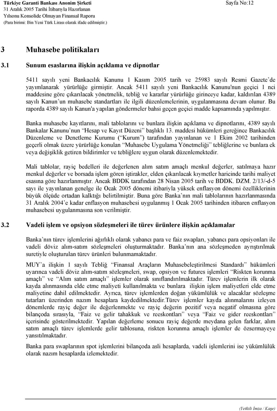 Ancak 5411 sayılı yeni Bankacılık Kanunu'nun geçici 1 nci maddesine göre çıkarılacak yönetmelik, tebliğ ve kararlar yürürlüğe girinceye kadar, kaldırılan 4389 sayılı Kanun un muhasebe standartları