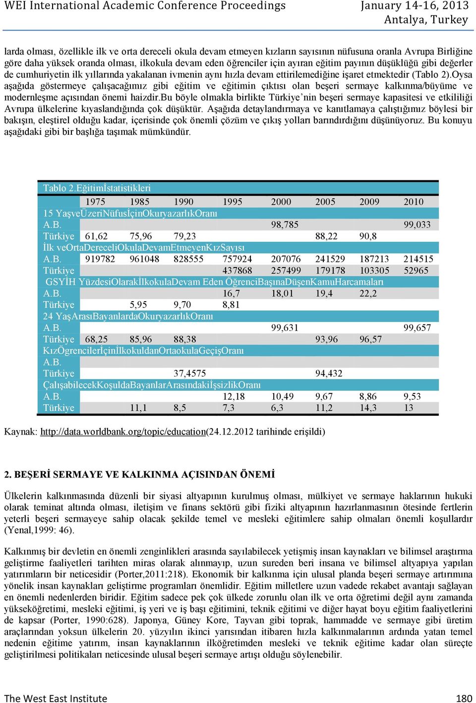 Oysa aşağıda göstermeye çalışacağımız gibi eğitim ve eğitimin çıktısı olan beşeri sermaye kalkınma/büyüme ve modernleşme açısından önemi haizdir.