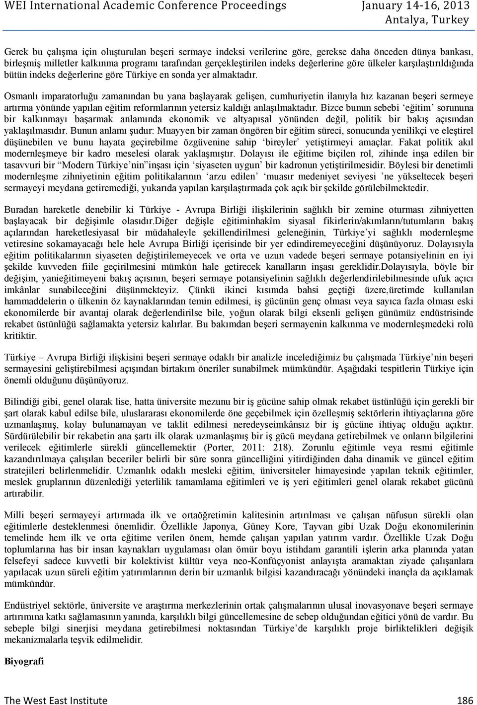 Osmanlı imparatorluğu zamanından bu yana başlayarak gelişen, cumhuriyetin ilanıyla hız kazanan beşeri sermeye artırma yönünde yapılan eğitim reformlarının yetersiz kaldığı anlaşılmaktadır.