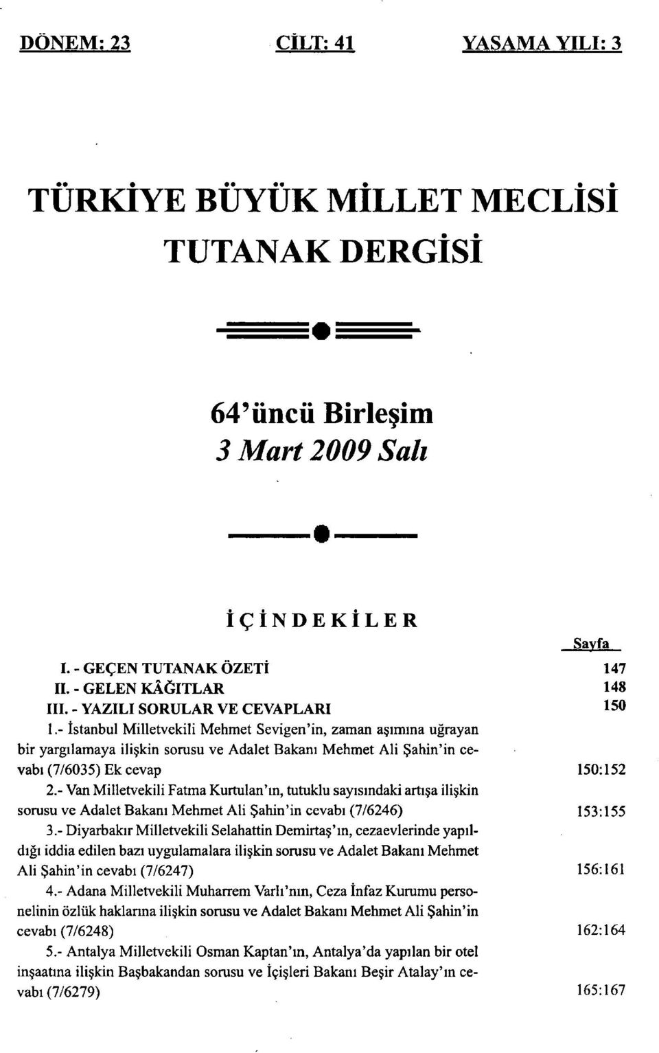 - İstanbul Milletvekili Mehmet Sevigen'in, zaman aşımına uğrayan bir yargılamaya ilişkin sorusu ve Adalet Bakanı Mehmet Ali Şahin'in cevabı (7/6035) Ek cevap 150:152 2.