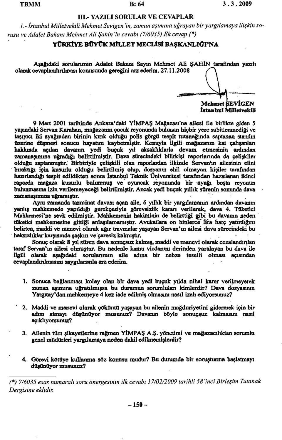 BAŞKANLIĞPNA Aşağıdaki sorulanının Adalet Bakanı Sayın Mehmet Ali ŞAHÎN tarafından yazılı olarak cevaplandırılması konusunda gereğini arz ederim. 27.11.