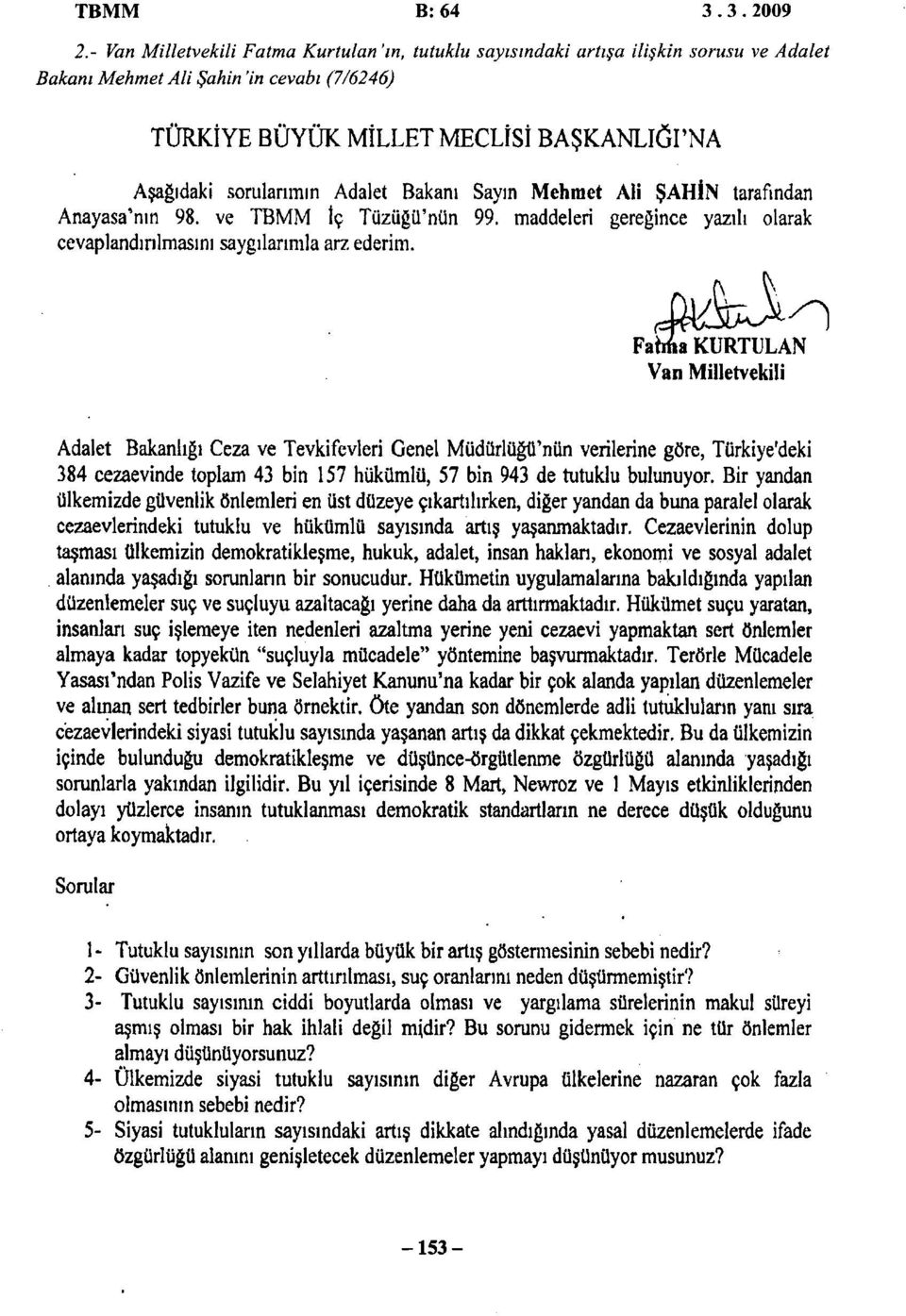 Faı atıfta KURTULAN Van Milletvekili Adalet Bakanlığı Ceza ve Tevkifevleri Genel Müdürlüğü'nün verilerine göre, Türkiye'deki 384 cezaevinde toplam 43 bin 157 hükümlü, 57 bin 943 de tutuklu bulunuyor.