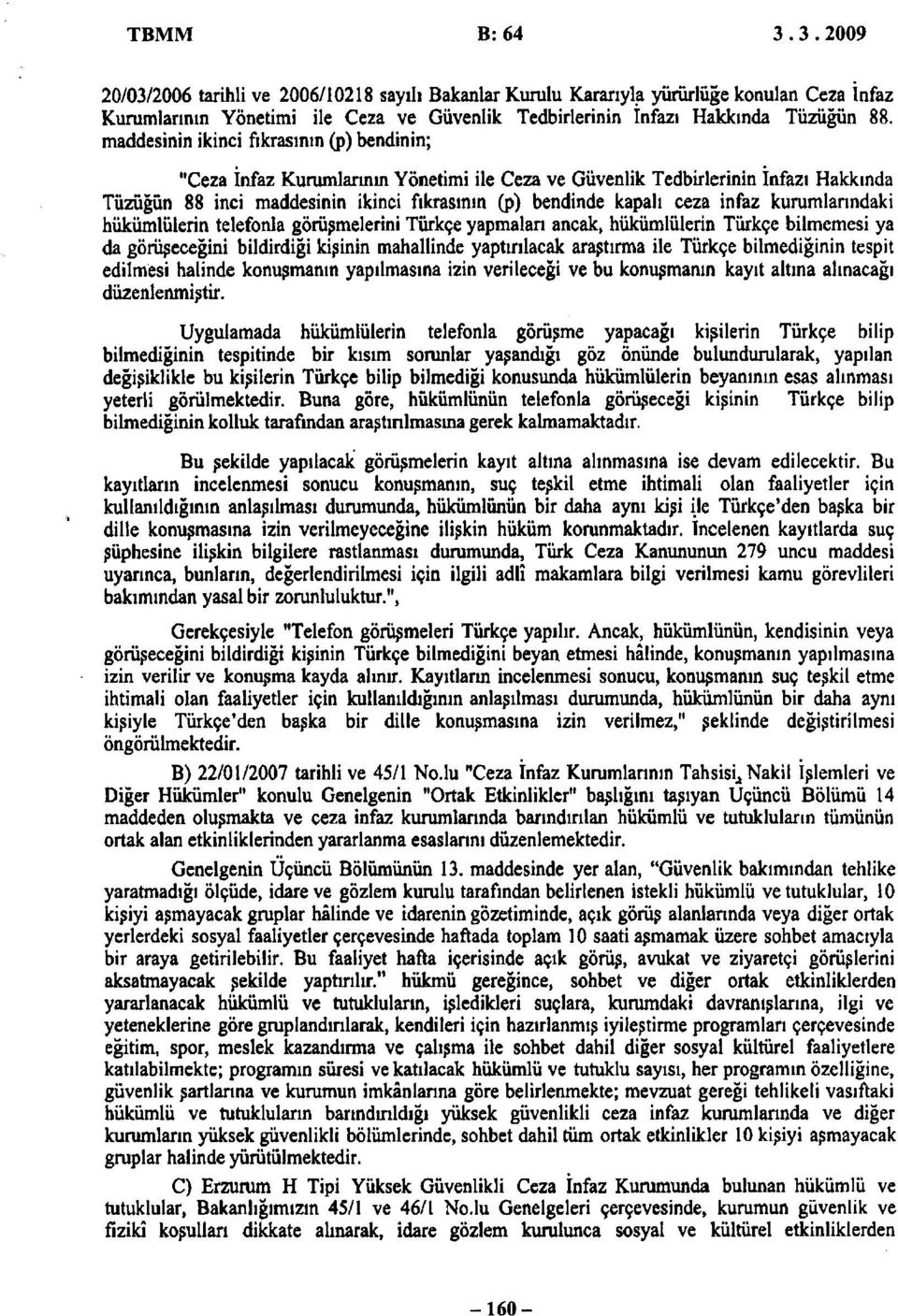 infaz kurumlarındaki hükümlülerin telefonla görüşmelerini Türkçe yapmaları ancak, hükümlülerin Türkçe bilmemesi ya da görüşeceğini bildirdiği kişinin mahallinde yaptırılacak araştırma ile Türkçe