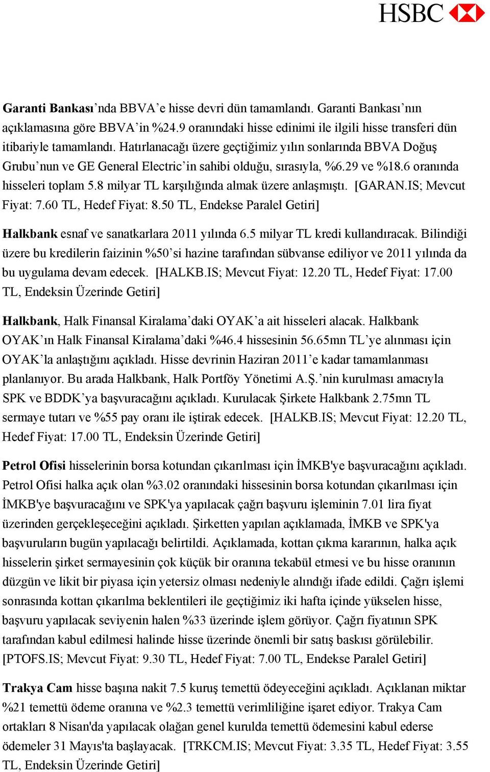 8 milyar TL karşılığında almak üzere anlaşmıştı. [GARAN.IS; Mevcut Fiyat: 7.60 TL, Hedef Fiyat: 8.50 TL, Endekse Paralel Getiri] Halkbank esnaf ve sanatkarlara 2011 yılında 6.